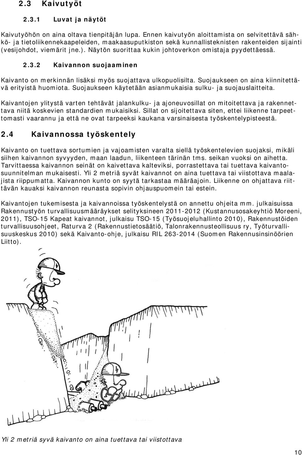 Näytön suorittaa kukin johtoverkon omistaja pyydettäessä. 2.3.2 Kaivannon suojaaminen Kaivanto on merkinnän lisäksi myös suojattava ulkopuolisilta.