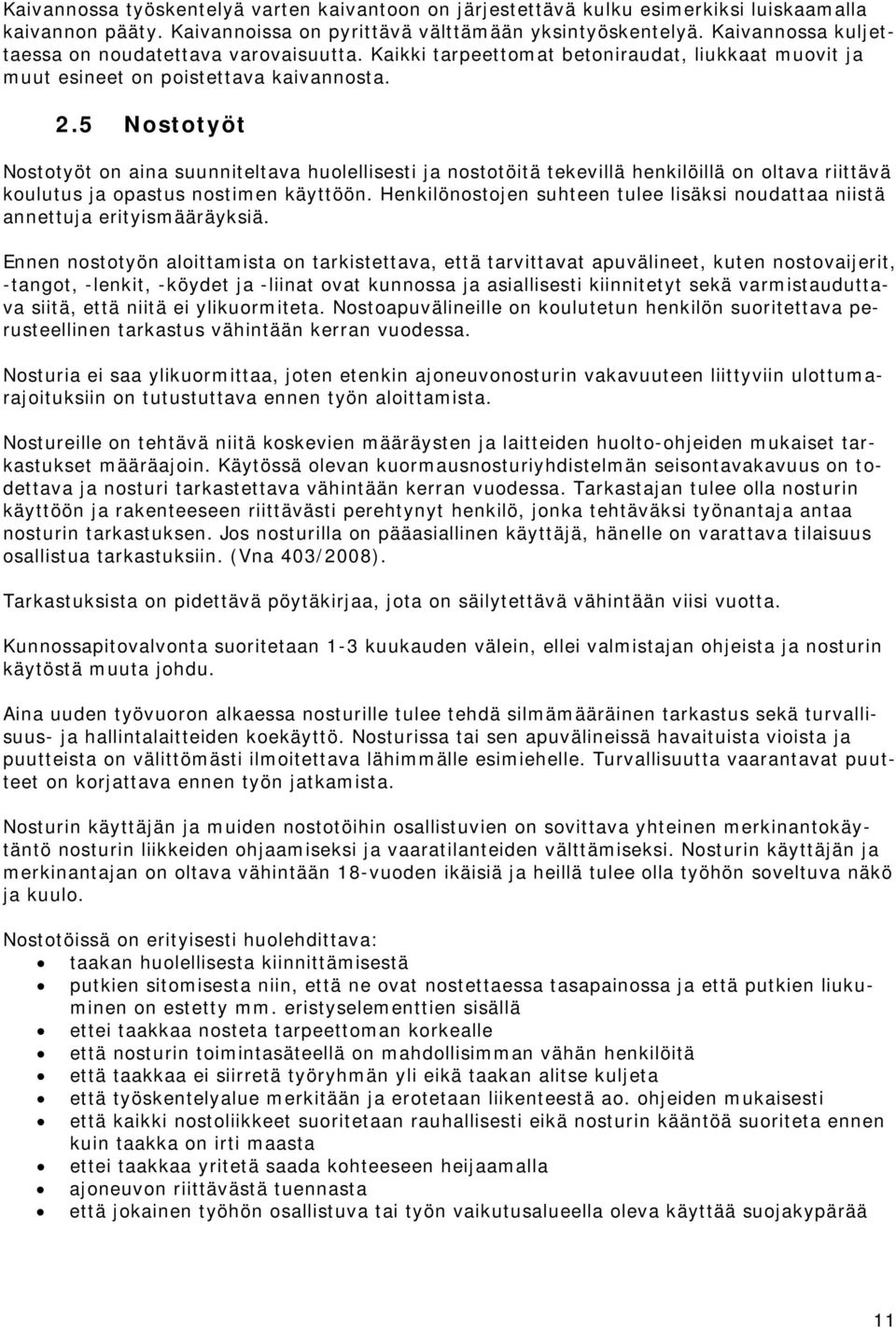 5 Nostotyöt Nostotyöt on aina suunniteltava huolellisesti ja nostotöitä tekevillä henkilöillä on oltava riittävä koulutus ja opastus nostimen käyttöön.