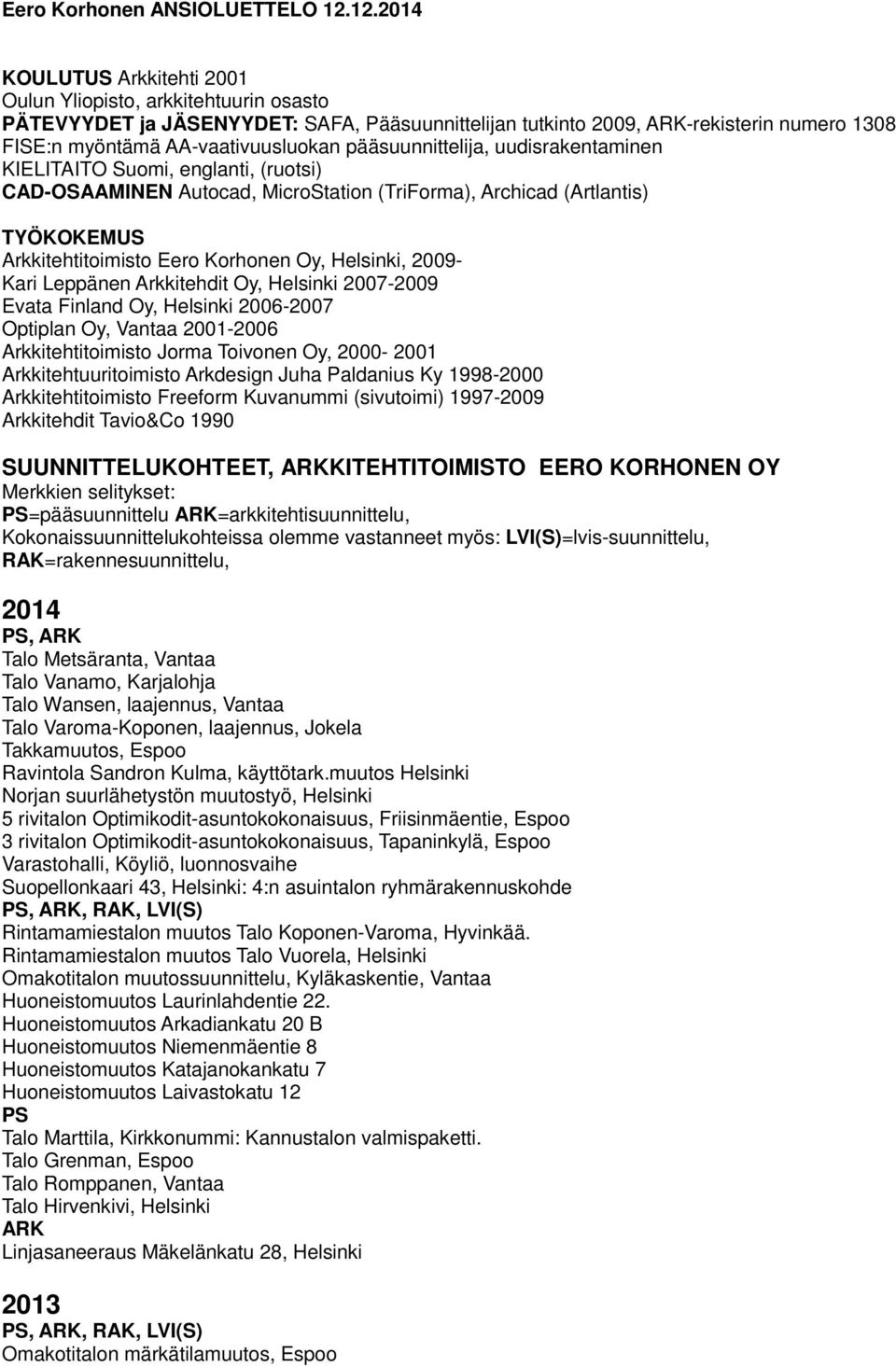 pääsuunnittelija, uudisrakentaminen KIELITAITO Suomi, englanti, (ruotsi) CAD-OSAAMINEN Autocad, MicroStation (TriForma), Archicad (Artlantis) TYÖKOKEMUS Arkkitehtitoimisto Eero Korhonen Oy, Helsinki,