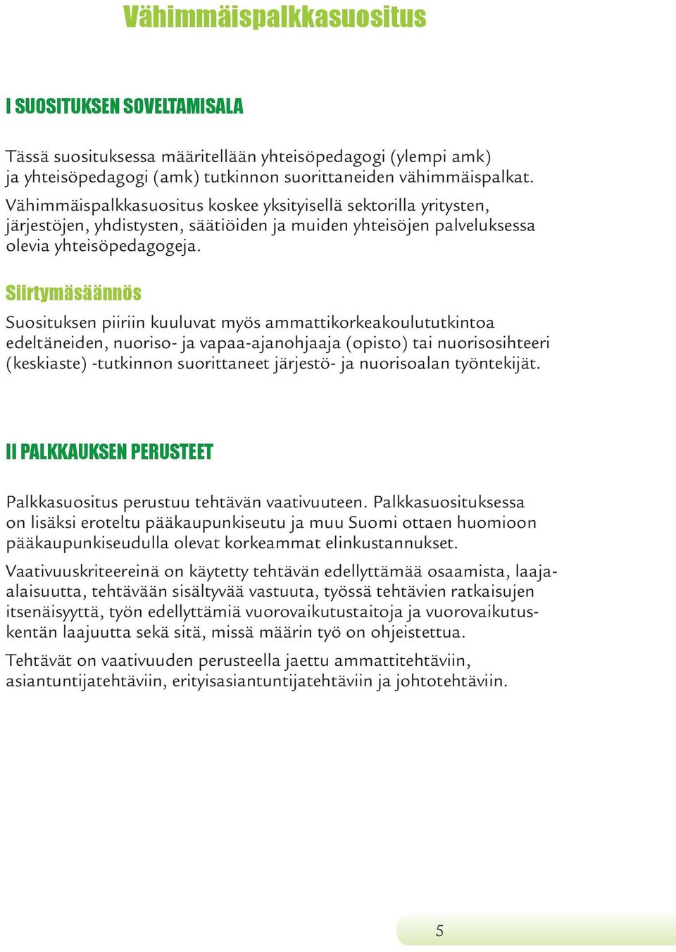 Siirtymäsäännös Suosituksen piiriin kuuluvat myös ammattikorkeakoulututkintoa edeltäneiden, nuoriso- ja vapaa-ajanohjaaja (opisto) tai nuorisosihteeri (keskiaste) -tutkinnon suorittaneet järjestö- ja