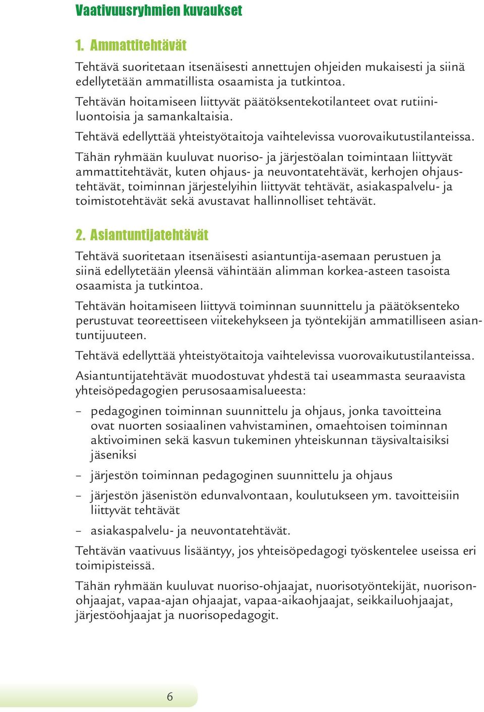 Tähän ryhmään kuuluvat nuoriso- ja järjestöalan toimintaan liittyvät ammattitehtävät, kuten ohjaus- ja neuvontatehtävät, kerhojen ohjaustehtävät, toiminnan järjestelyihin liittyvät tehtävät,