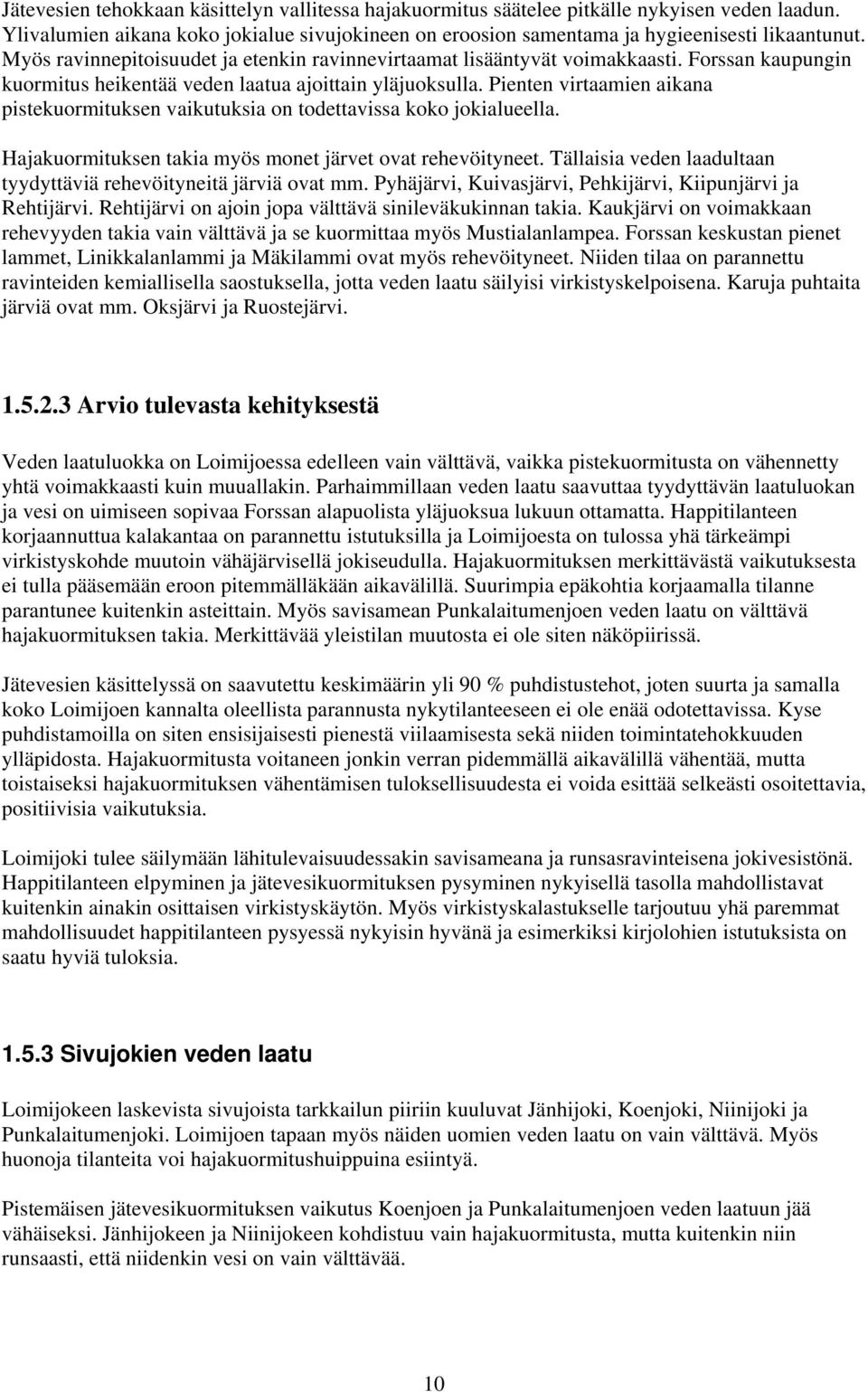 Pienten virtaamien aikana pistekuormituksen vaikutuksia on todettavissa koko jokialueella. Hajakuormituksen takia myös monet järvet ovat rehevöityneet.