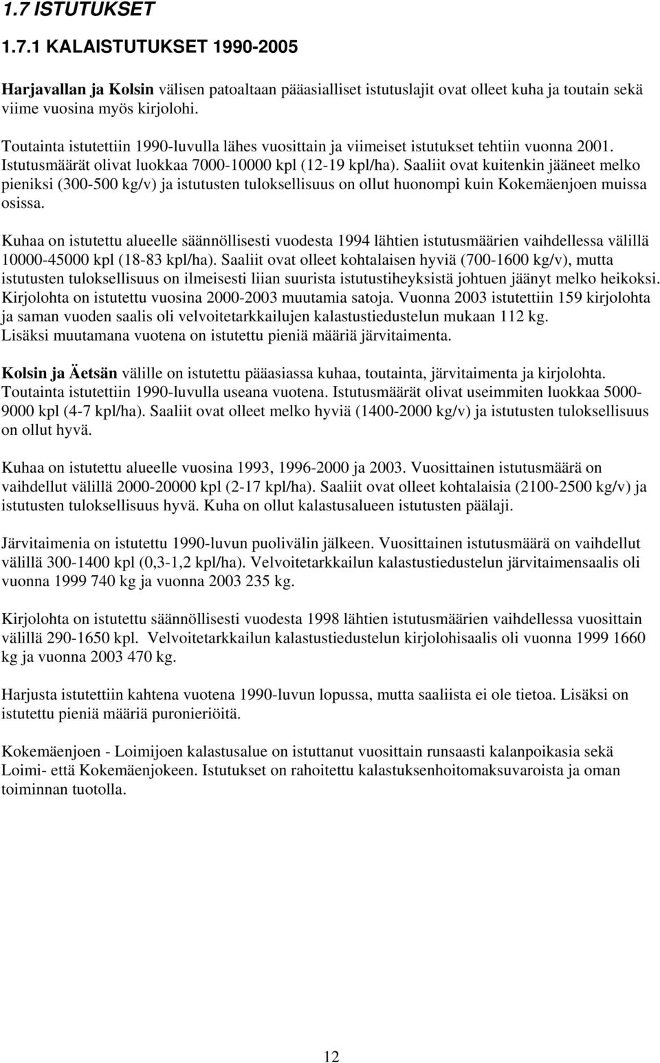 Saaliit ovat kuitenkin jääneet melko pieniksi (300-500 kg/v) ja istutusten tuloksellisuus on ollut huonompi kuin Kokemäenjoen muissa osissa.