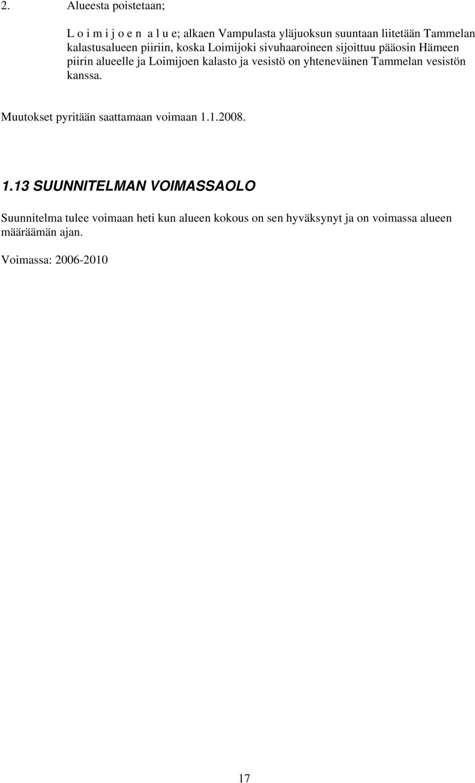 vesistö on yhteneväinen Tammelan vesistön kanssa. Muutokset pyritään saattamaan voimaan 1.