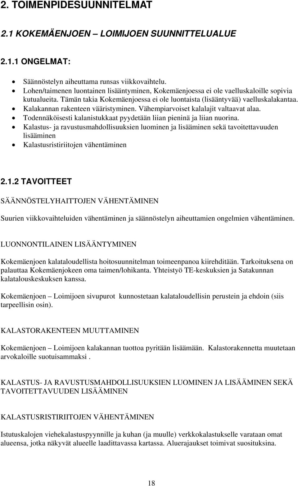 Kalakannan rakenteen vääristyminen. Vähempiarvoiset kalalajit valtaavat alaa. Todennäköisesti kalanistukkaat pyydetään liian pieninä ja liian nuorina.