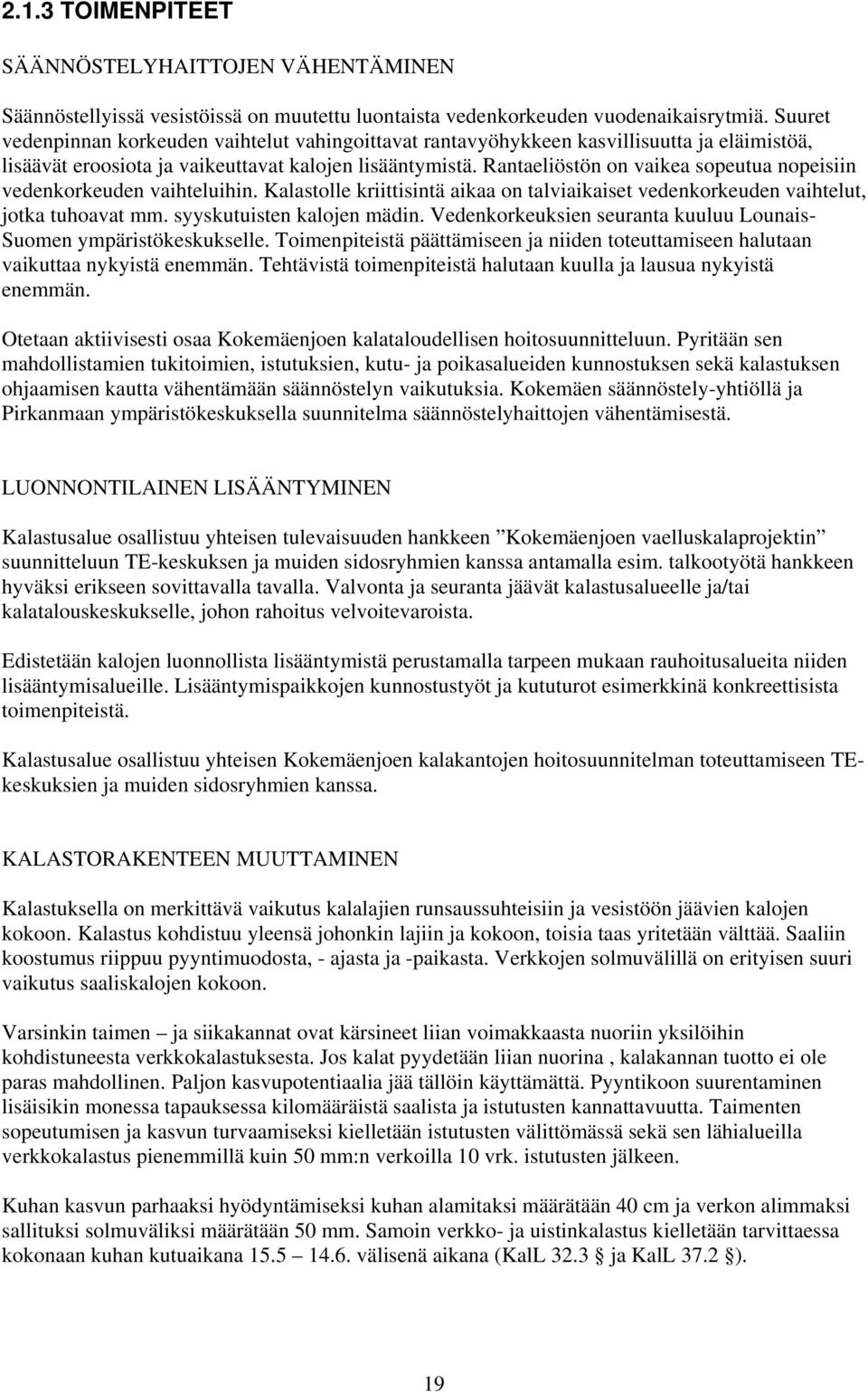 Rantaeliöstön on vaikea sopeutua nopeisiin vedenkorkeuden vaihteluihin. Kalastolle kriittisintä aikaa on talviaikaiset vedenkorkeuden vaihtelut, jotka tuhoavat mm. syyskutuisten kalojen mädin.