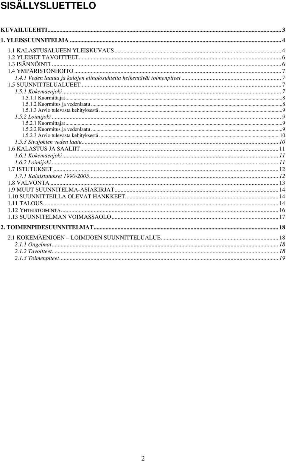 5.3 Sivujokien veden laatu... 10 1.6 KALASTUS JA SAALIIT... 11 1.6.1 Kokemäenjoki... 11 1.6.2 Loimijoki... 11 1.7 ISTUTUKSET... 12 1.7.1 Kalaistutukset 1990-2005... 12 1.8 VALVONTA... 13 1.