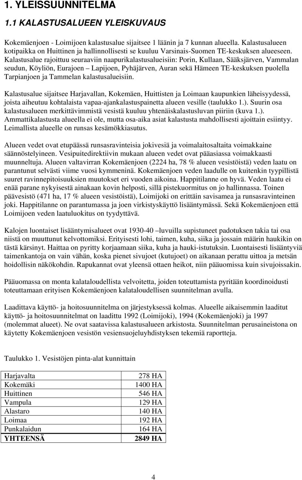 Kalastusalue rajoittuu seuraaviin naapurikalastusalueisiin: Porin, Kullaan, Sääksjärven, Vammalan seudun, Köyliön, Eurajoen Lapijoen, Pyhäjärven, Auran sekä Hämeen TE-keskuksen puolella Tarpianjoen