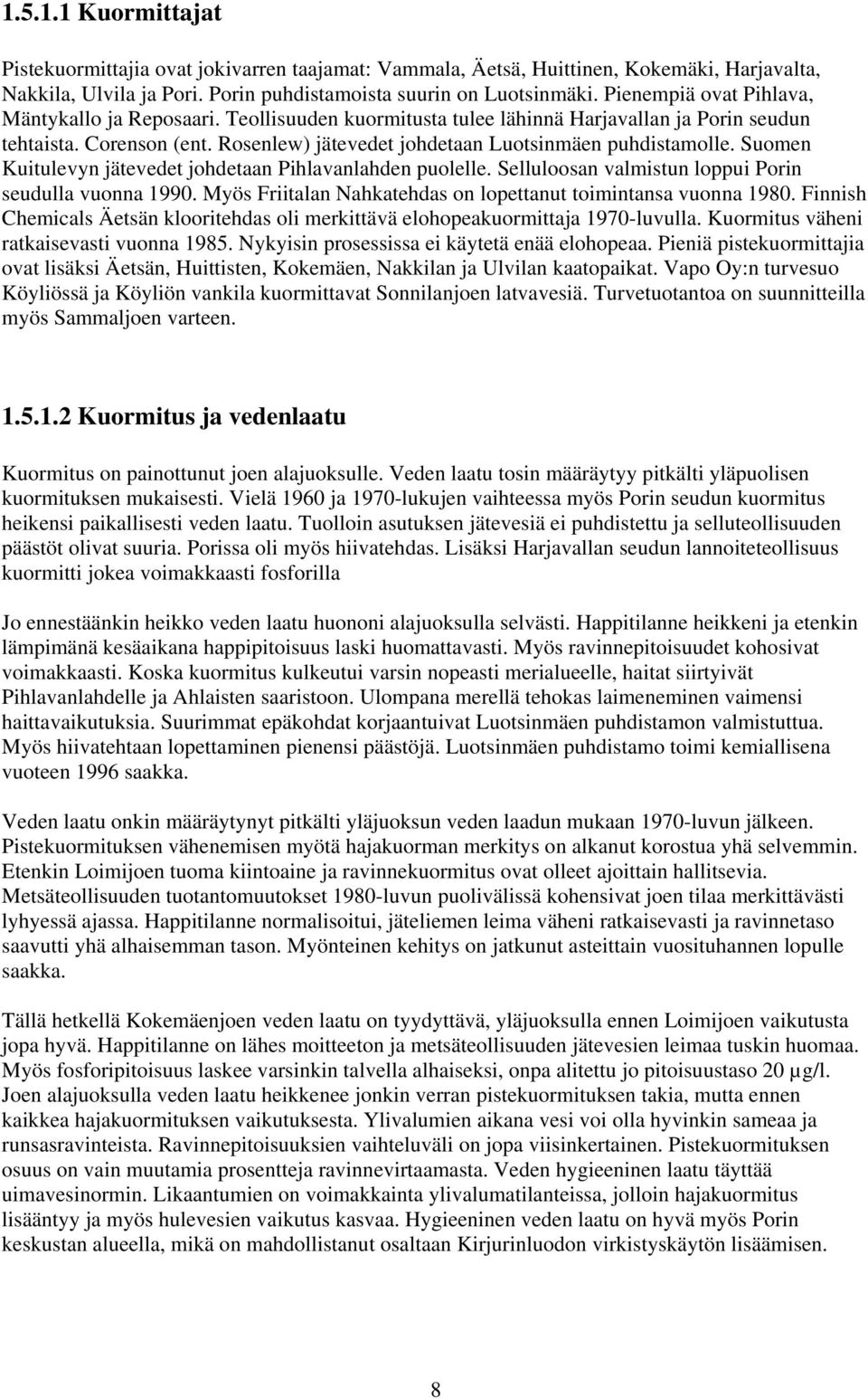 Suomen Kuitulevyn jätevedet johdetaan Pihlavanlahden puolelle. Selluloosan valmistun loppui Porin seudulla vuonna 1990. Myös Friitalan Nahkatehdas on lopettanut toimintansa vuonna 1980.