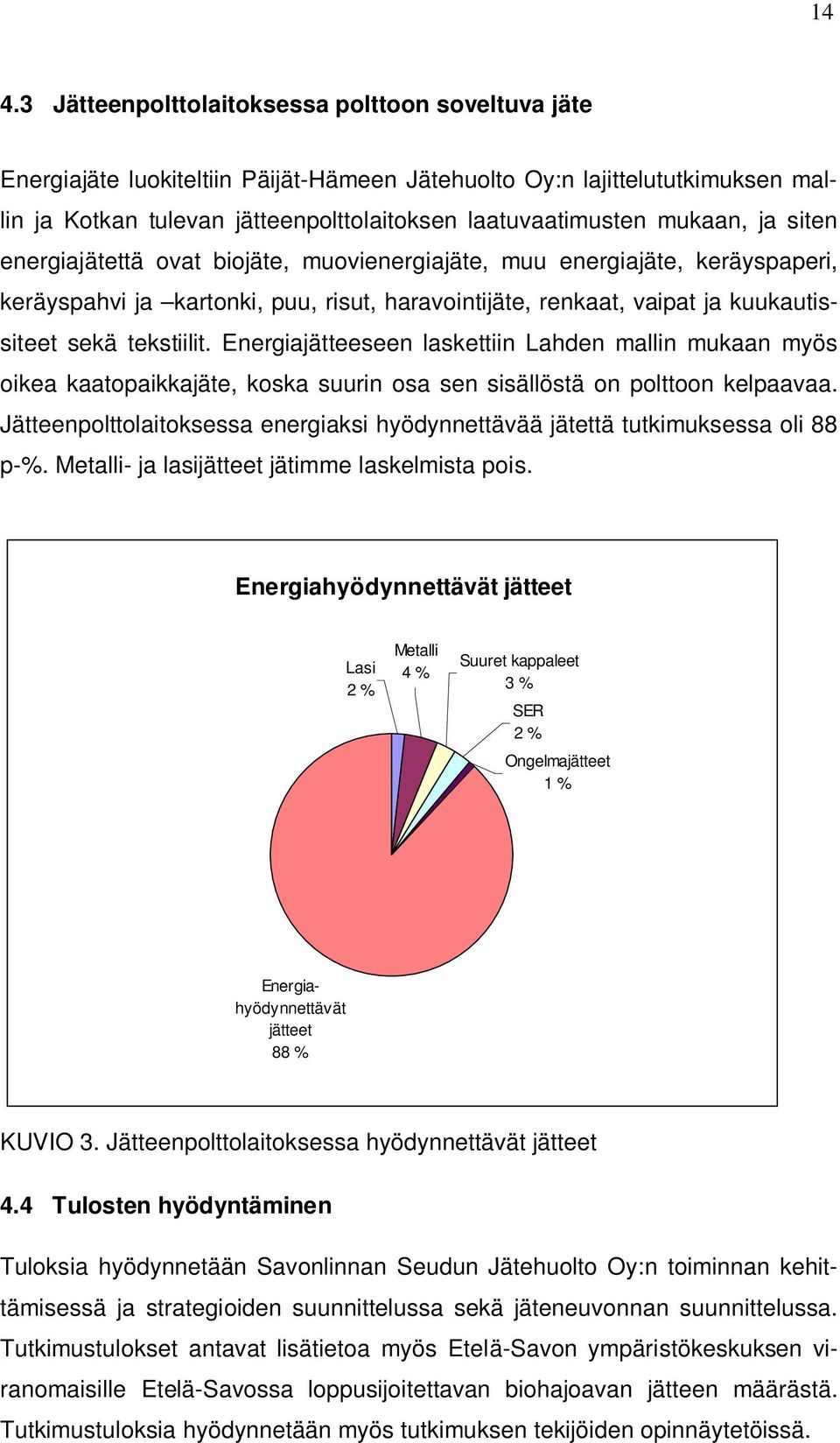 Energiajätteeseen laskettiin Lahden mallin mukaan myös oikea kaatopaikkajäte, koska suurin osa sen sisällöstä on polttoon kelpaavaa.