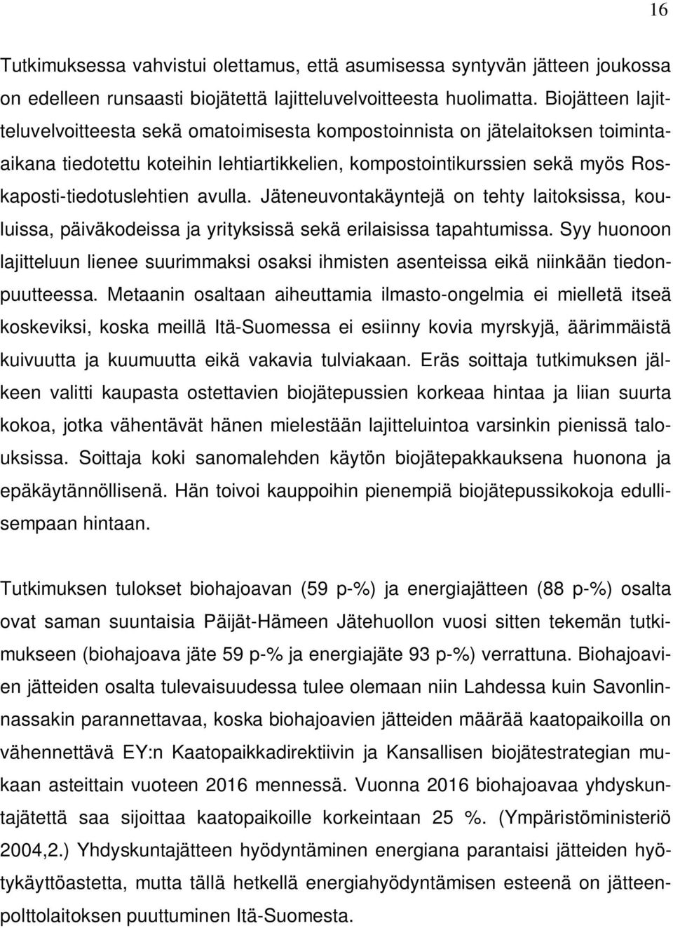 avulla. Jäteneuvontakäyntejä on tehty laitoksissa, kouluissa, päiväkodeissa ja yrityksissä sekä erilaisissa tapahtumissa.