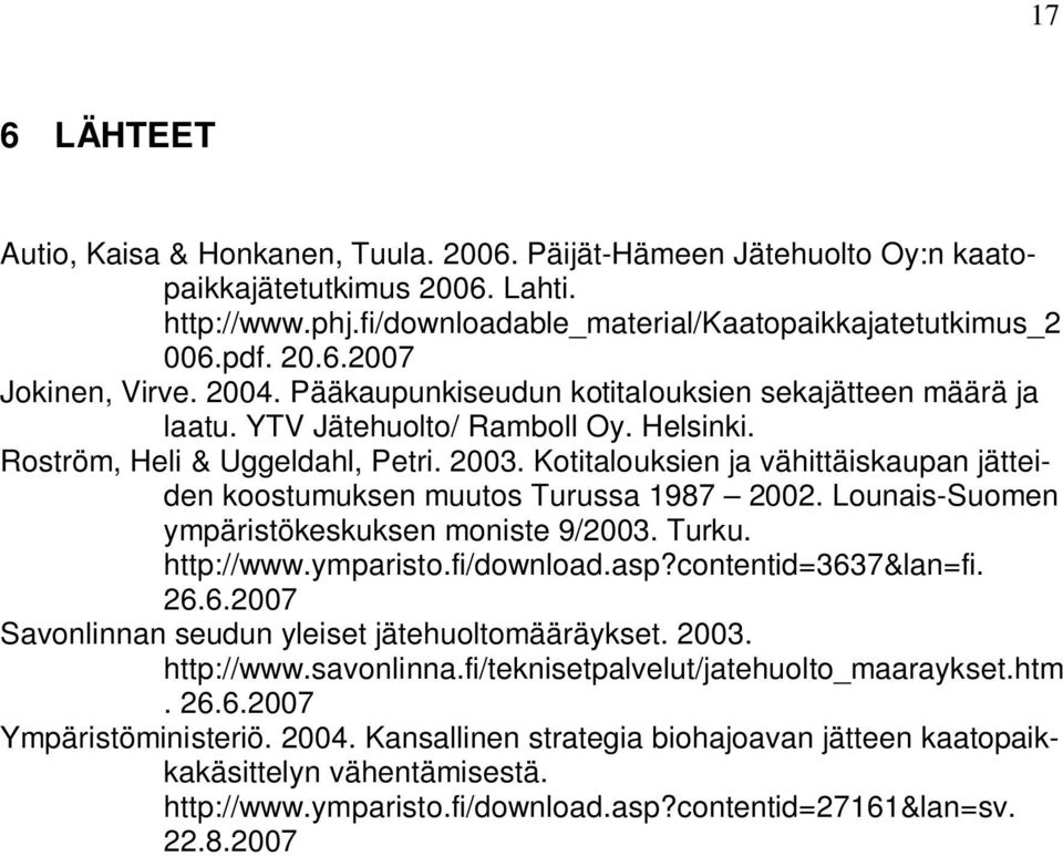 Kotitalouksien ja vähittäiskaupan jätteiden koostumuksen muutos Turussa 1987 2002. Lounais-Suomen ympäristökeskuksen moniste 9/2003. Turku. http://www.ymparisto.fi/download.asp?contentid=3637&lan=fi.