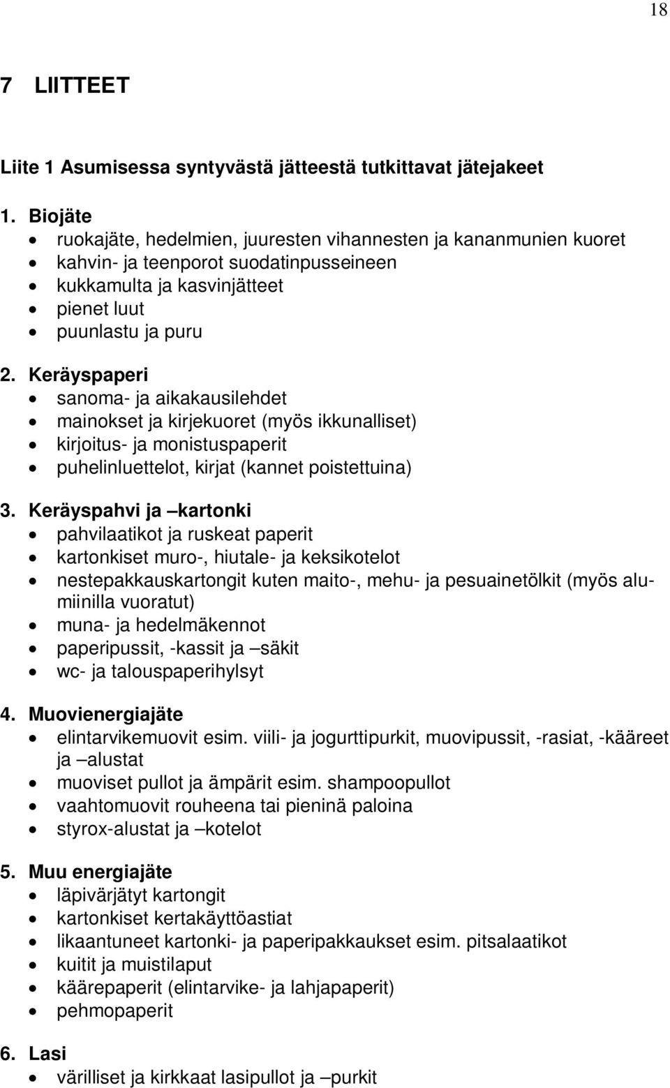 Keräyspaperi sanoma- ja aikakausilehdet mainokset ja kirjekuoret (myös ikkunalliset) kirjoitus- ja monistuspaperit puhelinluettelot, kirjat (kannet poistettuina) 3.