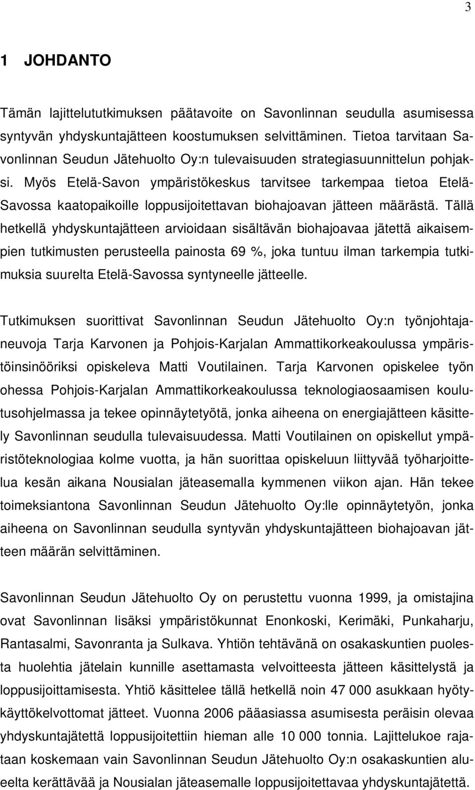 Myös Etelä-Savon ympäristökeskus tarvitsee tarkempaa tietoa Etelä- Savossa kaatopaikoille loppusijoitettavan biohajoavan jätteen määrästä.