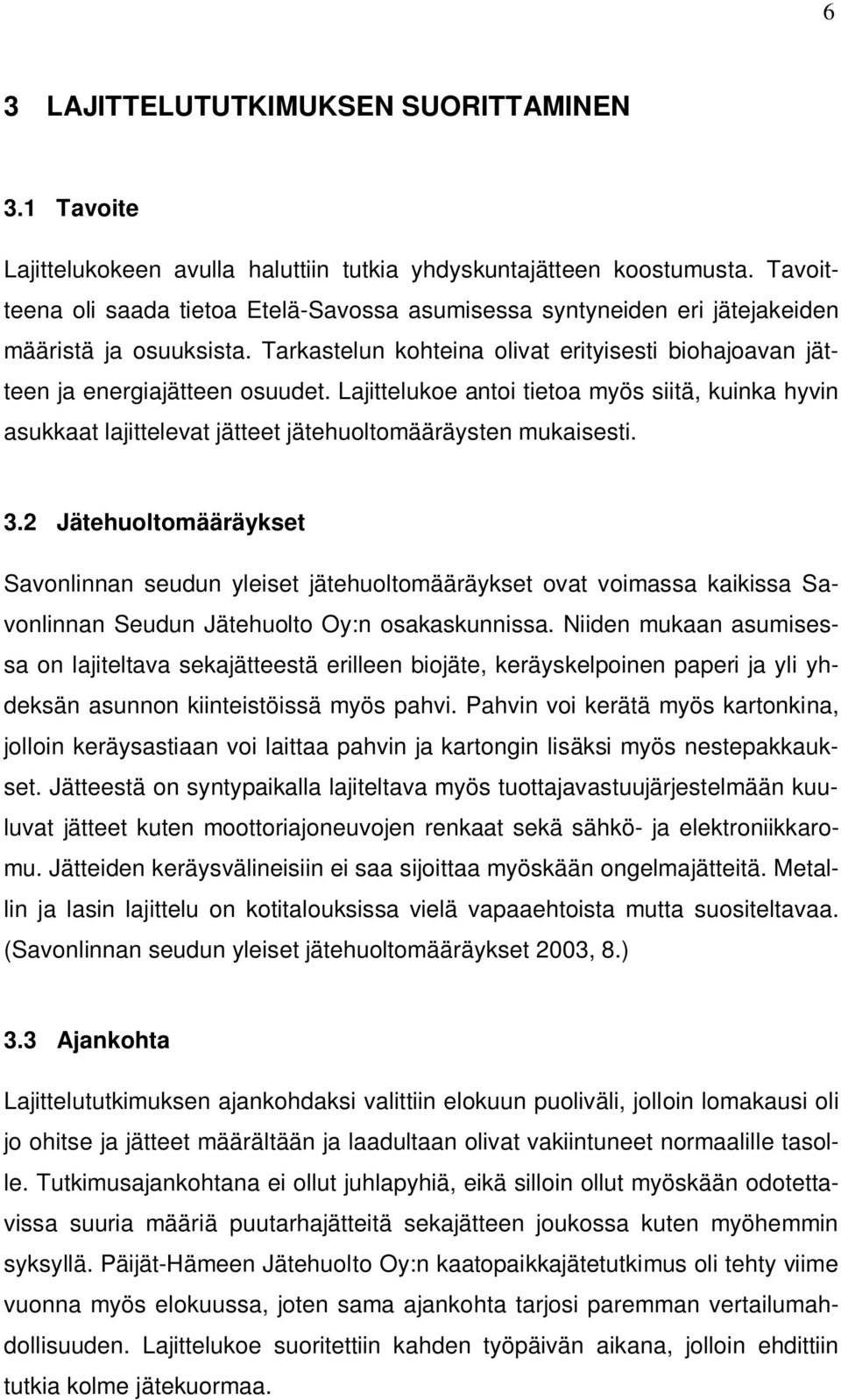 Lajittelukoe antoi tietoa myös siitä, kuinka hyvin asukkaat lajittelevat jätteet jätehuoltomääräysten mukaisesti. 3.