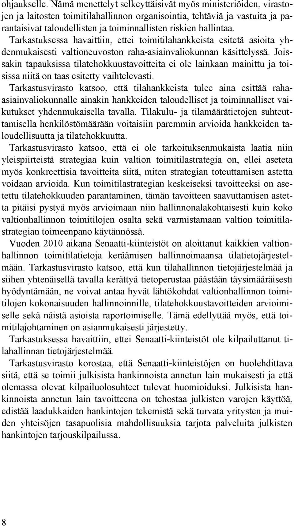 hallintaa. Tarkastuksessa havaittiin, ettei toimitilahankkeista esitetä asioita yhdenmukaisesti valtioneuvoston raha-asiainvaliokunnan käsittelyssä.