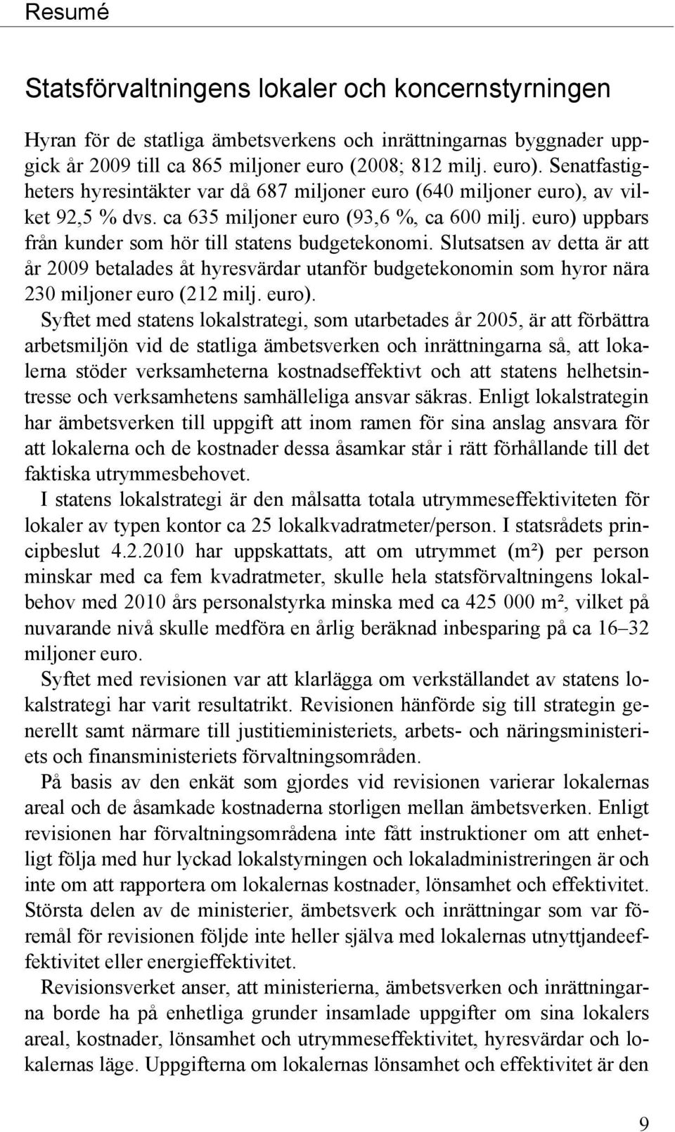 euro) uppbars från kunder som hör till statens budgetekonomi. Slutsatsen av detta är att år 2009 betalades åt hyresvärdar utanför budgetekonomin som hyror nära 230 miljoner euro (212 milj. euro).