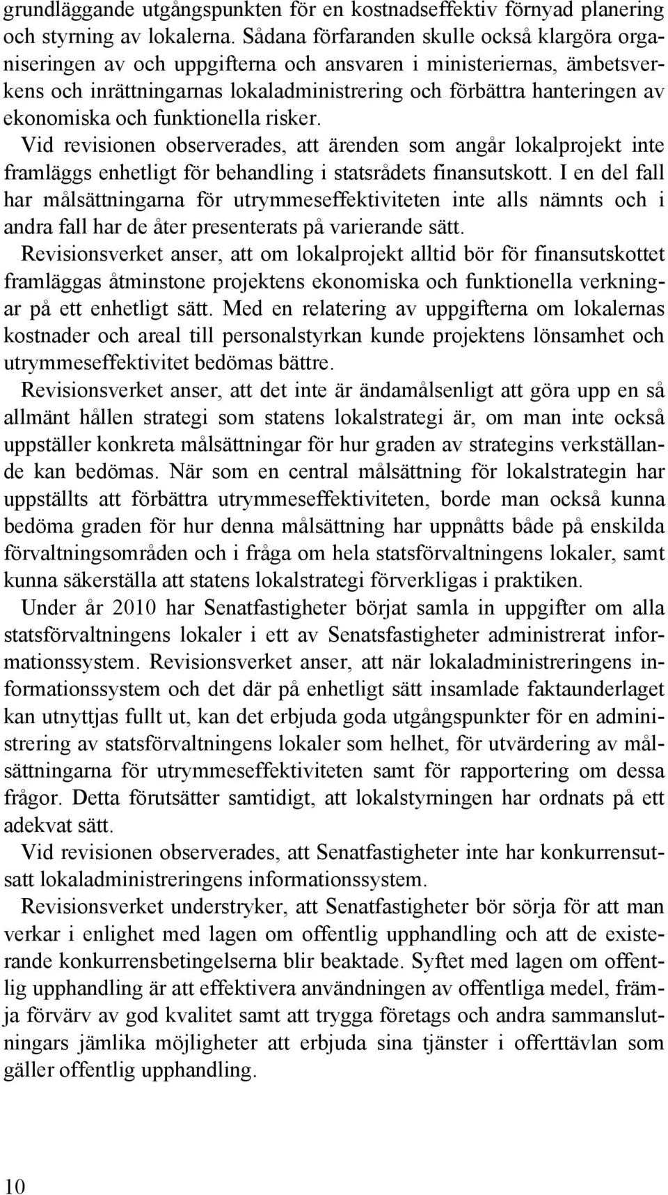 och funktionella risker. Vid revisionen observerades, att ärenden som angår lokalprojekt inte framläggs enhetligt för behandling i statsrådets finansutskott.