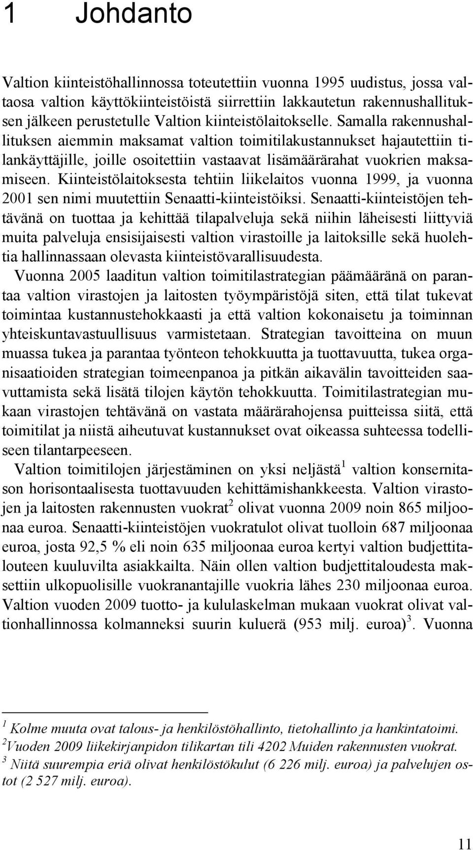 Kiinteistölaitoksesta tehtiin liikelaitos vuonna 1999, ja vuonna 2001 sen nimi muutettiin Senaatti-kiinteistöiksi.