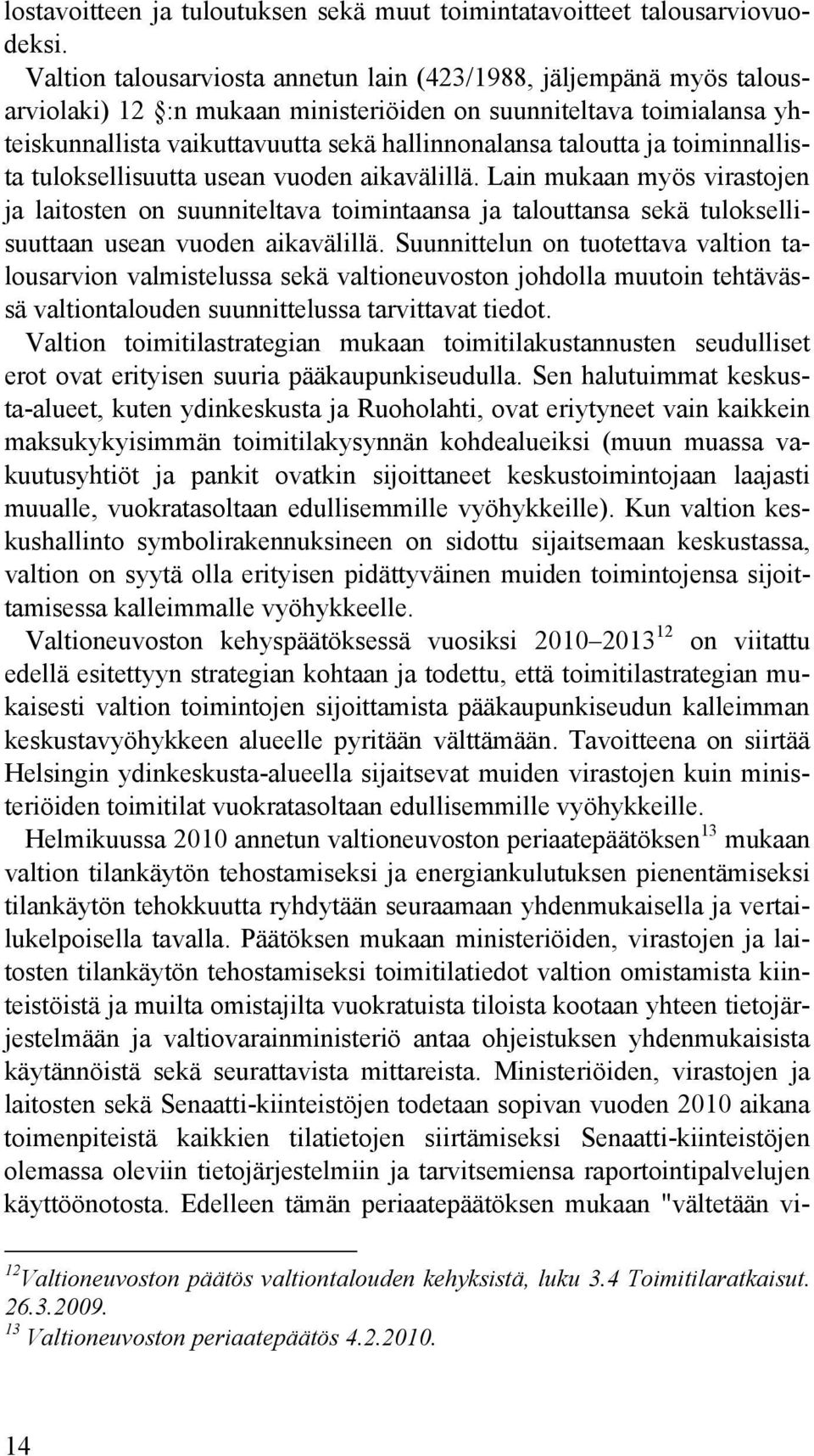 ja toiminnallista tuloksellisuutta usean vuoden aikavälillä. Lain mukaan myös virastojen ja laitosten on suunniteltava toimintaansa ja talouttansa sekä tuloksellisuuttaan usean vuoden aikavälillä.