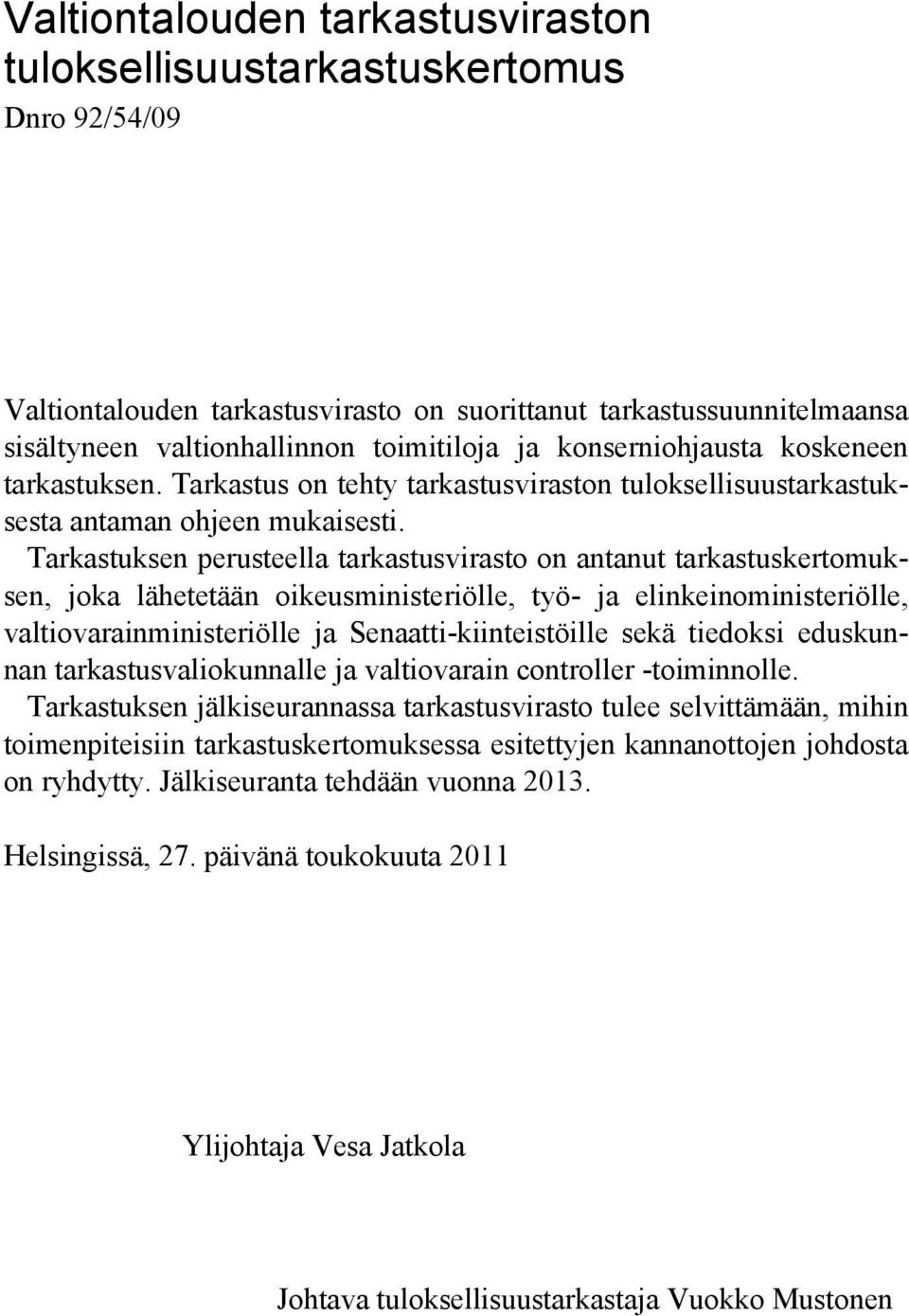 Tarkastuksen perusteella tarkastusvirasto on antanut tarkastuskertomuksen, joka lähetetään oikeusministeriölle, työ- ja elinkeinoministeriölle, valtiovarainministeriölle ja Senaatti-kiinteistöille