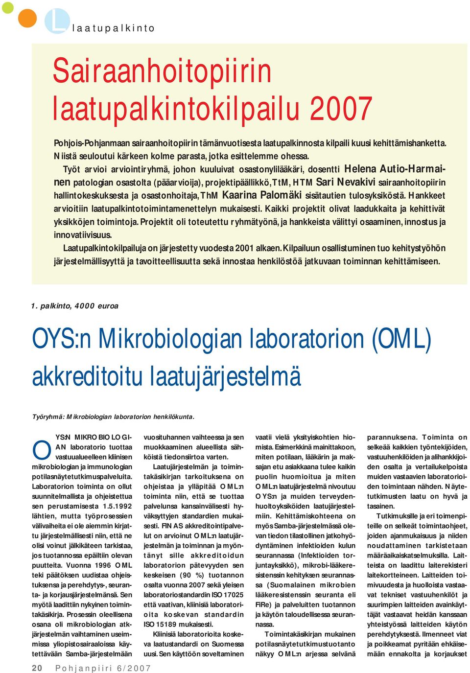 Työt arvioi arviointiryhmä, johon kuuluivat osastonylilääkäri, dosentti Helena Autio-Harmainen patologian osastolta (pääarvioija), projektipäällikkö, TtM, HTM Sari Nevakivi sairaanhoitopiirin