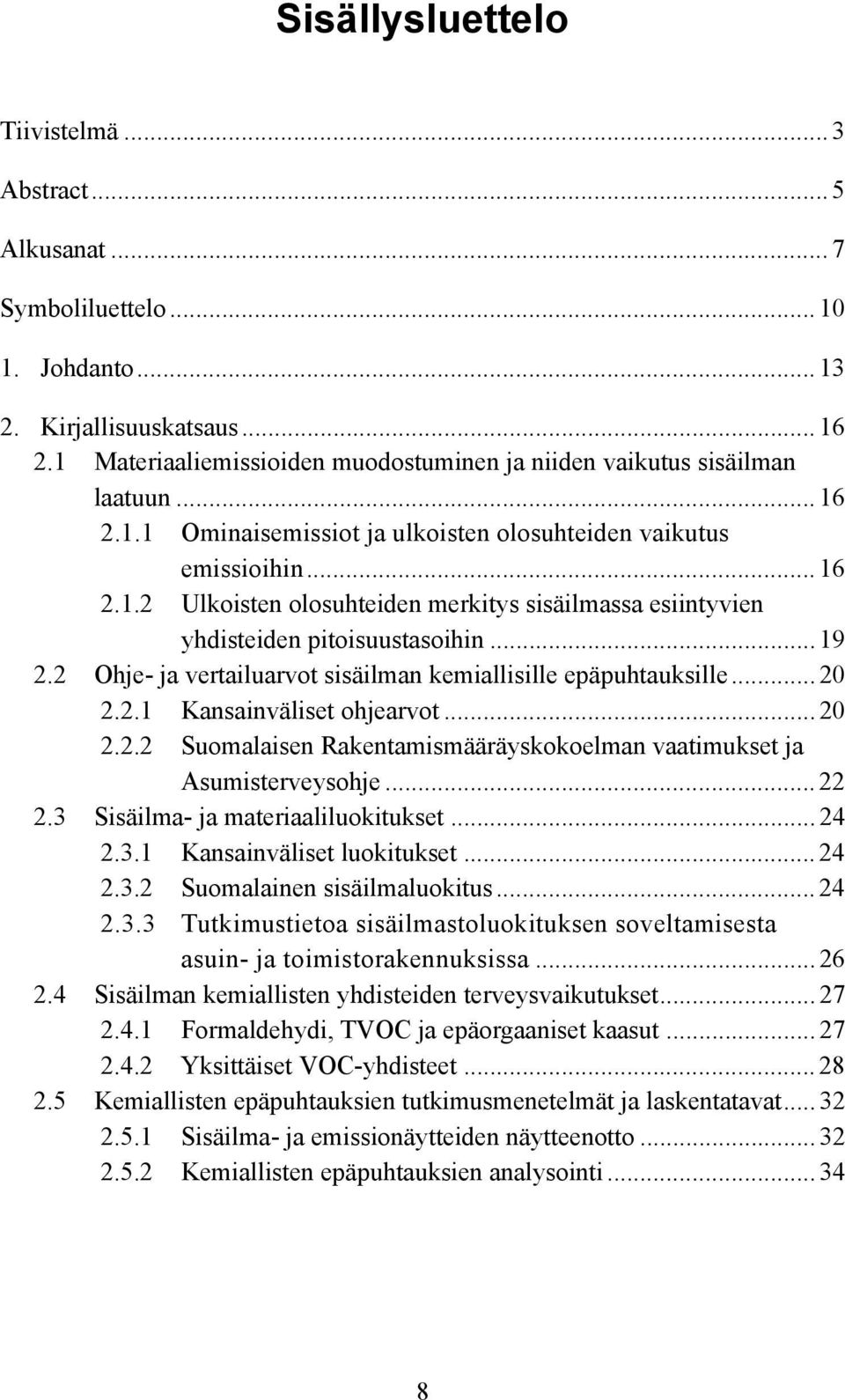 .. 19 2.2 Ohje- ja vertailuarvot sisäilman kemiallisille epäpuhtauksille... 20 2.2.1 Kansainväliset ohjearvot... 20 2.2.2 Suomalaisen Rakentamismääräyskokoelman vaatimukset ja Asumisterveysohje... 22 2.