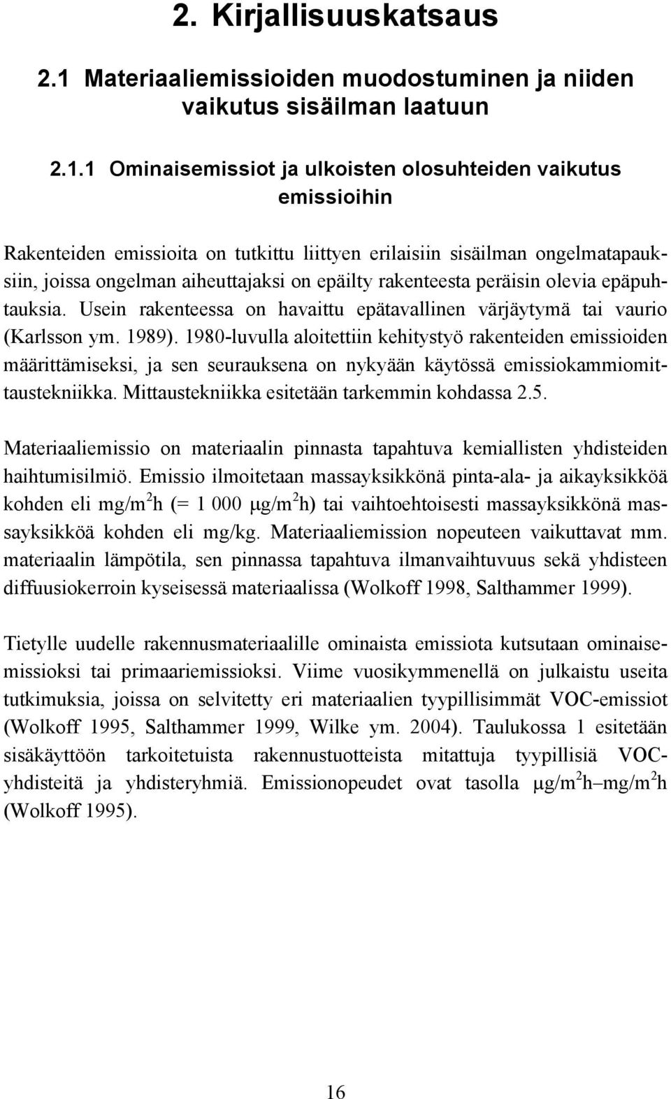 1 Ominaisemissiot ja ulkoisten olosuhteiden vaikutus emissioihin Rakenteiden emissioita on tutkittu liittyen erilaisiin sisäilman ongelmatapauksiin, joissa ongelman aiheuttajaksi on epäilty