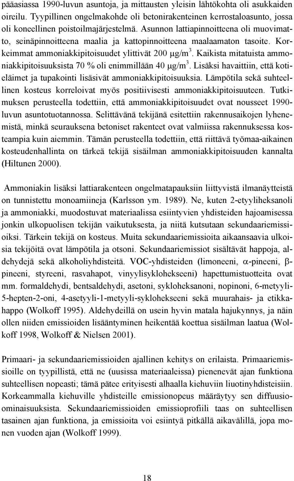 Kaikista mitatuista ammoniakkipitoisuuksista 70 % oli enimmillään 40 µg/m 3. Lisäksi havaittiin, että kotieläimet ja tupakointi lisäsivät ammoniakkipitoisuuksia.