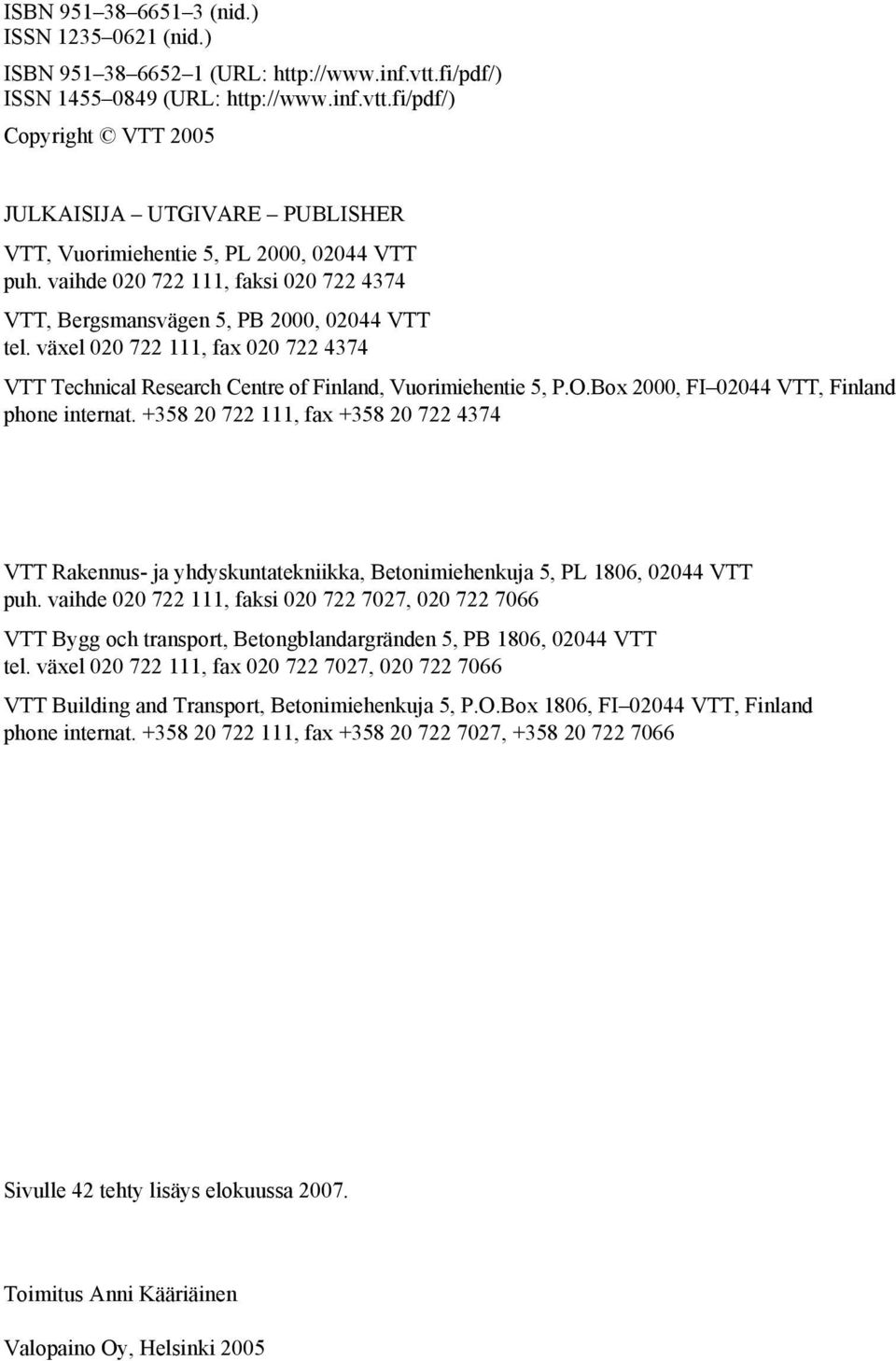 Box 2000, FI 02044 VTT, Finland phone internat. +358 20 722 111, fax +358 20 722 4374 VTT Rakennus- ja yhdyskuntatekniikka, Betonimiehenkuja 5, PL 1806, 02044 VTT puh.