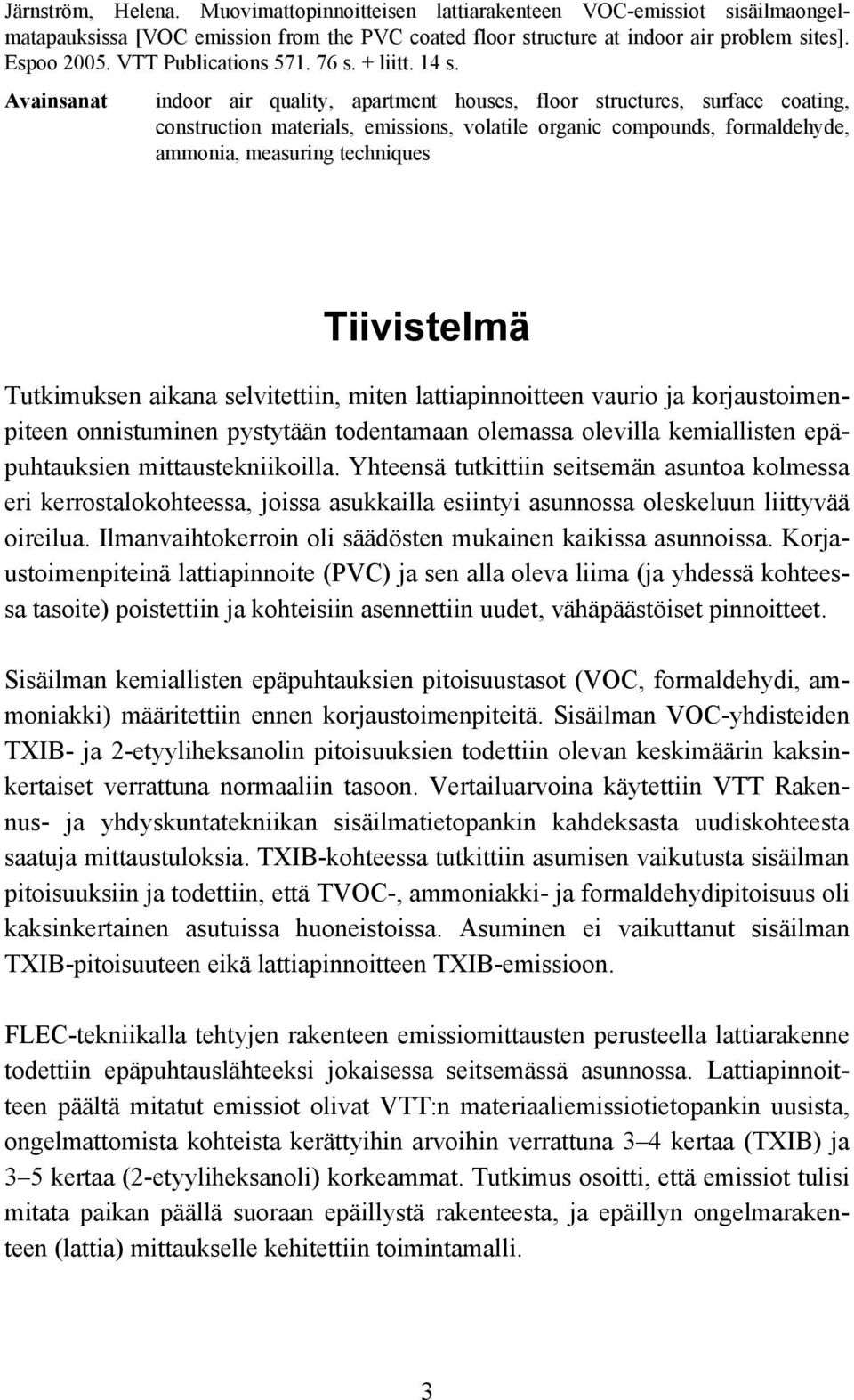 Avainsanat indoor air quality, apartment houses, floor structures, surface coating, construction materials, emissions, volatile organic compounds, formaldehyde, ammonia, measuring techniques