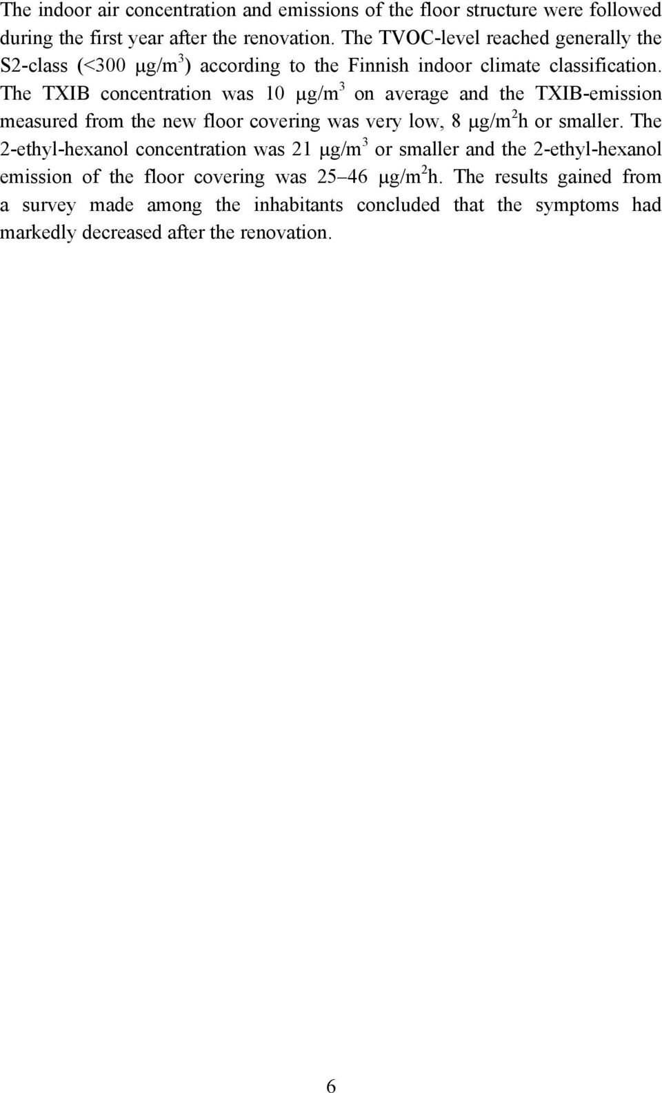 The TXIB concentration was 10 µg/m 3 on average and the TXIB-emission measured from the new floor covering was very low, 8 µg/m 2 h or smaller.