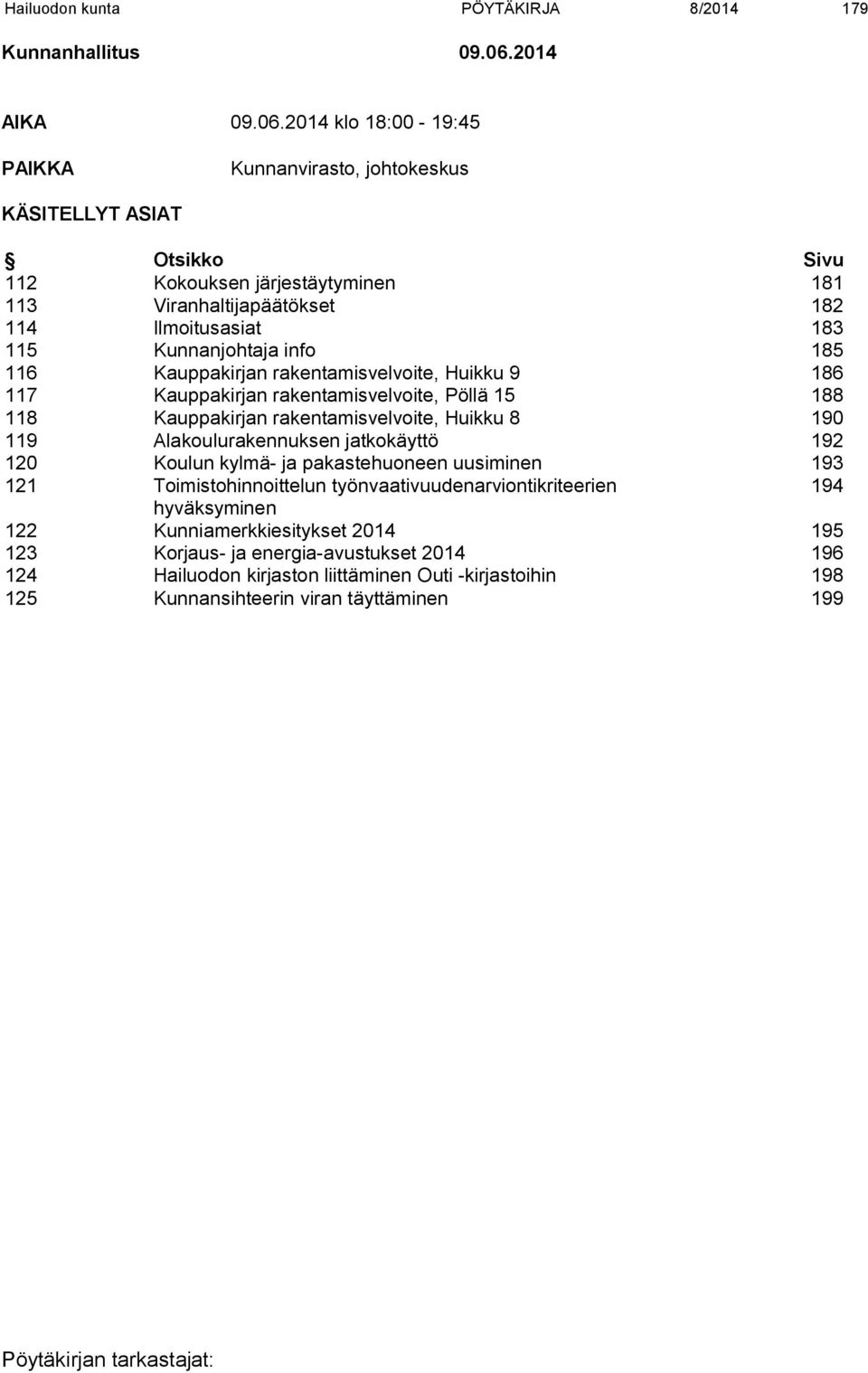 2014 klo 18:00-19:45 PAIKKA Kunnanvirasto, johtokeskus KÄSITELLYT ASIAT Otsikko Sivu 112 Kokouksen järjestäytyminen 181 113 Viranhaltijapäätökset 182 114 Ilmoitusasiat 183 115 Kunnanjohtaja