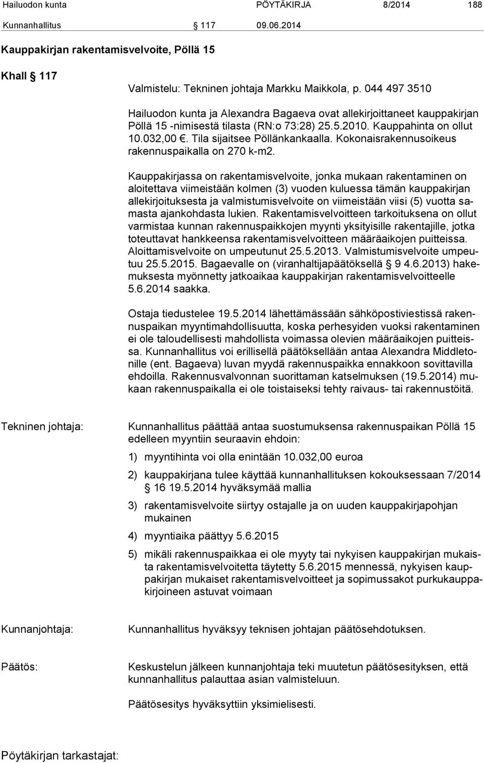 Tila sijaitsee Pöllänkankaalla. Kokonaisrakennusoikeus rakennuspaikalla on 270 k-m2.