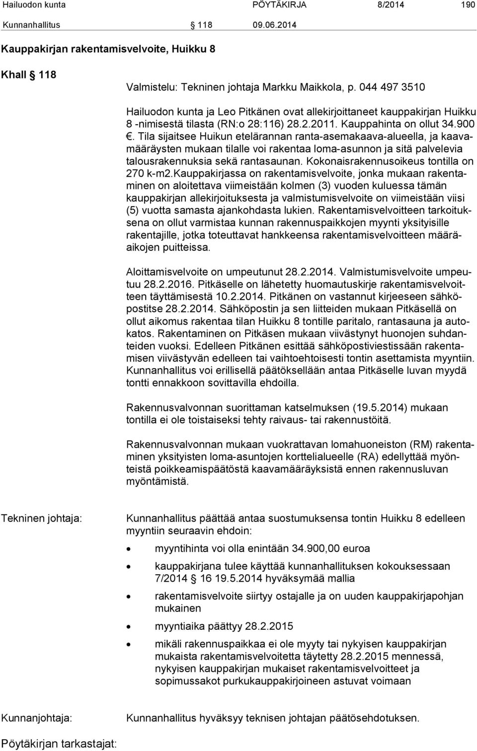 Tila sijaitsee Huikun etelärannan ranta-asemakaava-alueella, ja kaavamääräysten mukaan tilalle voi rakentaa loma-asunnon ja sitä palvelevia talousrakennuksia sekä rantasaunan.