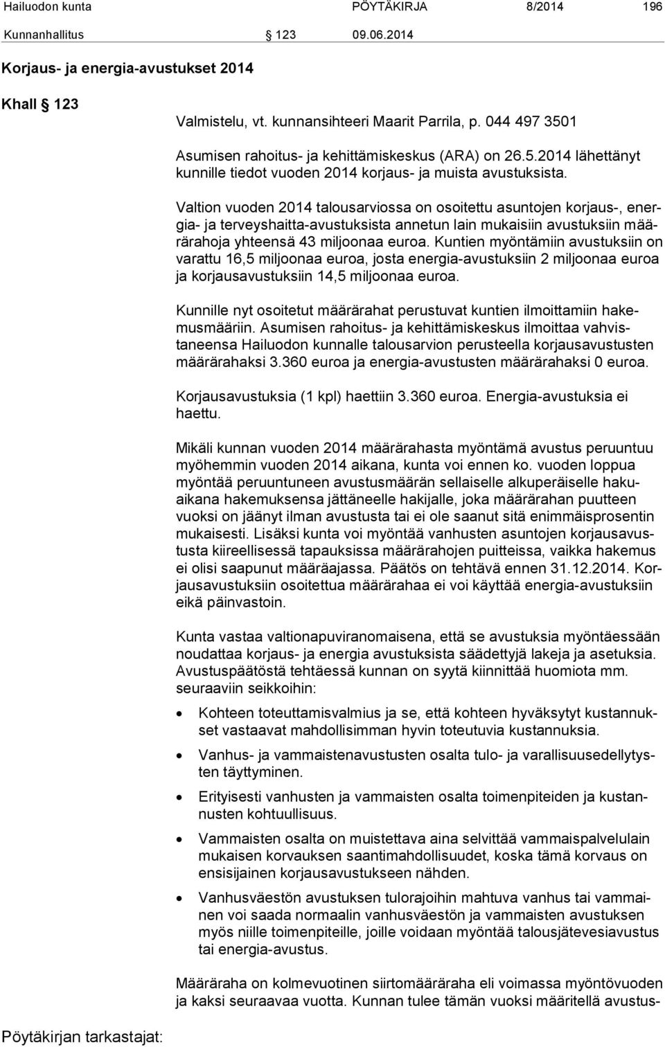 Valtion vuoden 2014 talousarviossa on osoitettu asuntojen korjaus-, energia- ja terveyshaitta-avustuksista annetun lain mukaisiin avustuksiin määrärahoja yhteensä 43 miljoonaa euroa.