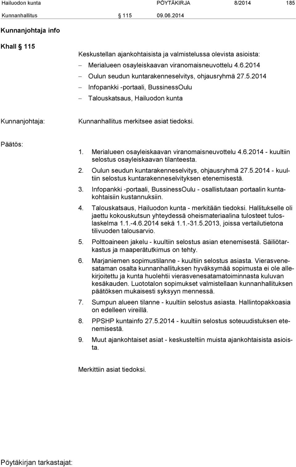 2014 Oulun seudun kuntarakenneselvitys, ohjausryhmä 27.5.2014 Infopankki -portaali, BussinessOulu Talouskatsaus, Hailuodon kunta Kunnanjohtaja: Kunnanhallitus merkitsee asiat tiedoksi. 1.