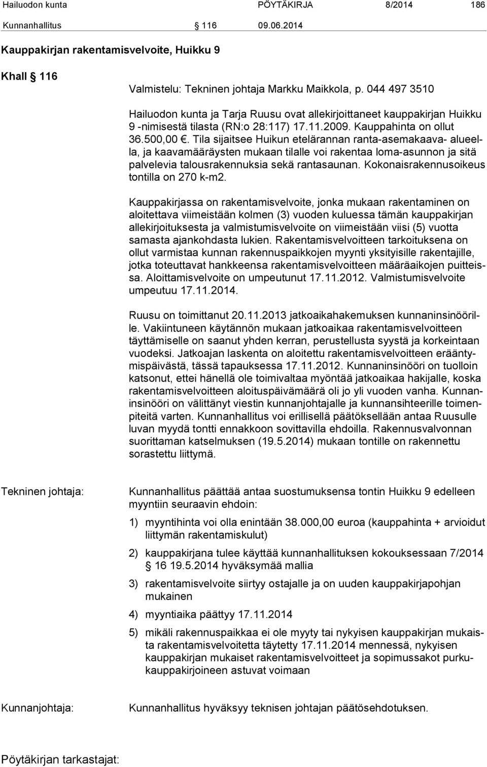 Tila sijaitsee Huikun etelärannan ranta-asemakaava- alueella, ja kaavamääräysten mukaan tilalle voi rakentaa loma-asunnon ja sitä palvelevia talousrakennuksia sekä rantasaunan.