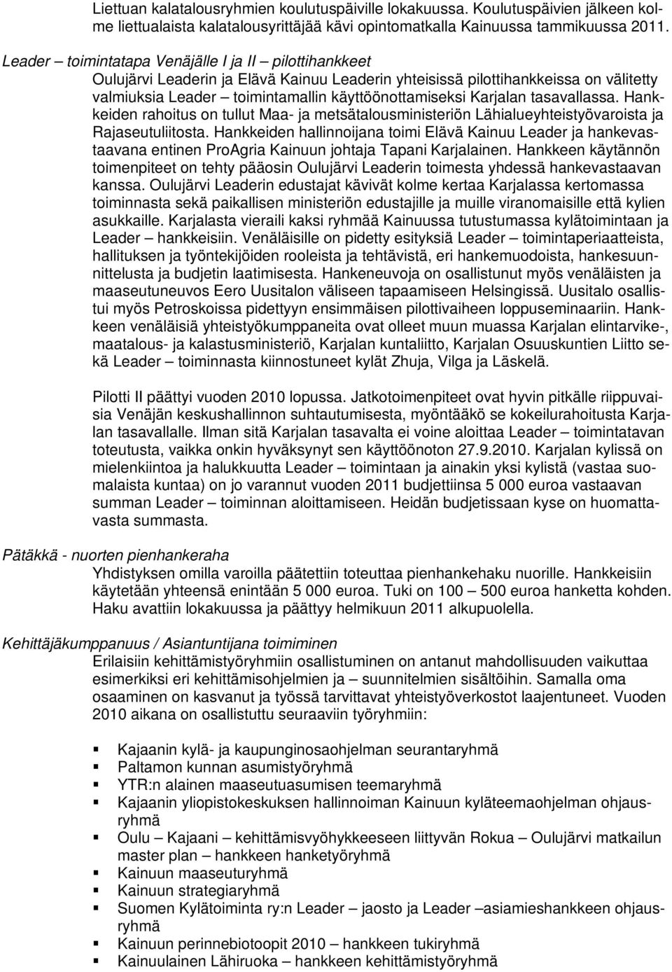 Karjalan tasavallassa. Hankkeiden rahoitus on tullut Maa- ja metsätalousministeriön Lähialueyhteistyövaroista ja Rajaseutuliitosta.