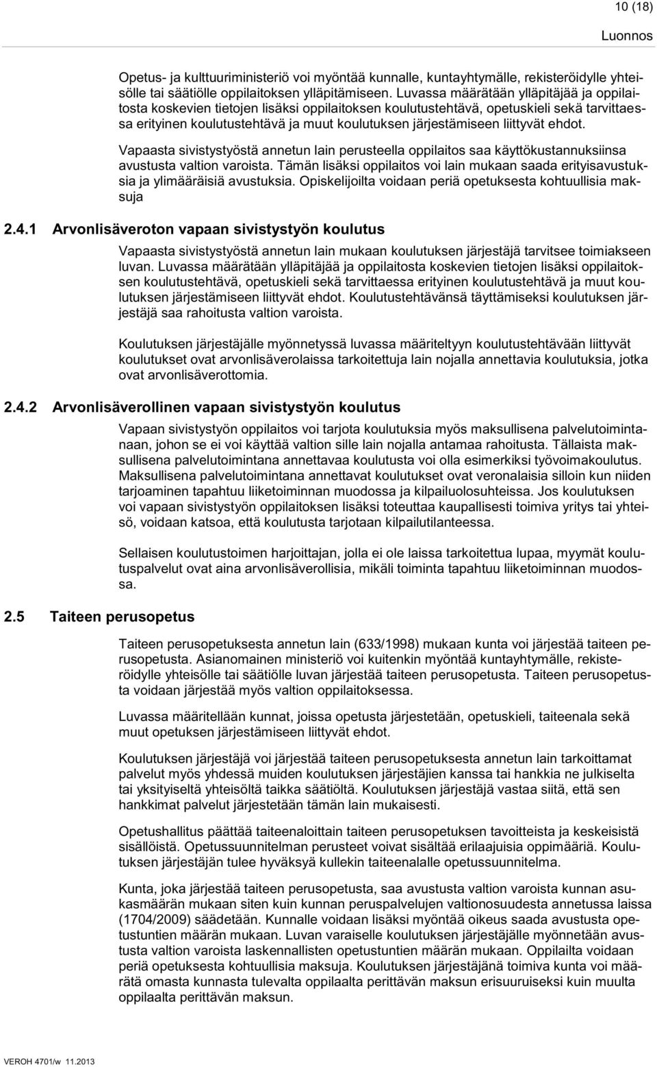 liittyvät ehdot. Vapaasta sivistystyöstä annetun lain perusteella oppilaitos saa käyttökustannuksiinsa avustusta valtion varoista.