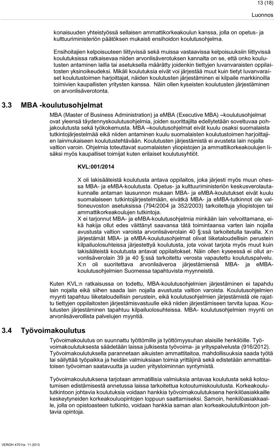 Ensihoitajien kelpoisuuteen liittyvissä sekä muissa vastaavissa kelpoisuuksiin liittyvissä koulutuksissa ratkaisevaa niiden arvonlisäverotuksen kannalta on se, että onko koulutusten antaminen lailla