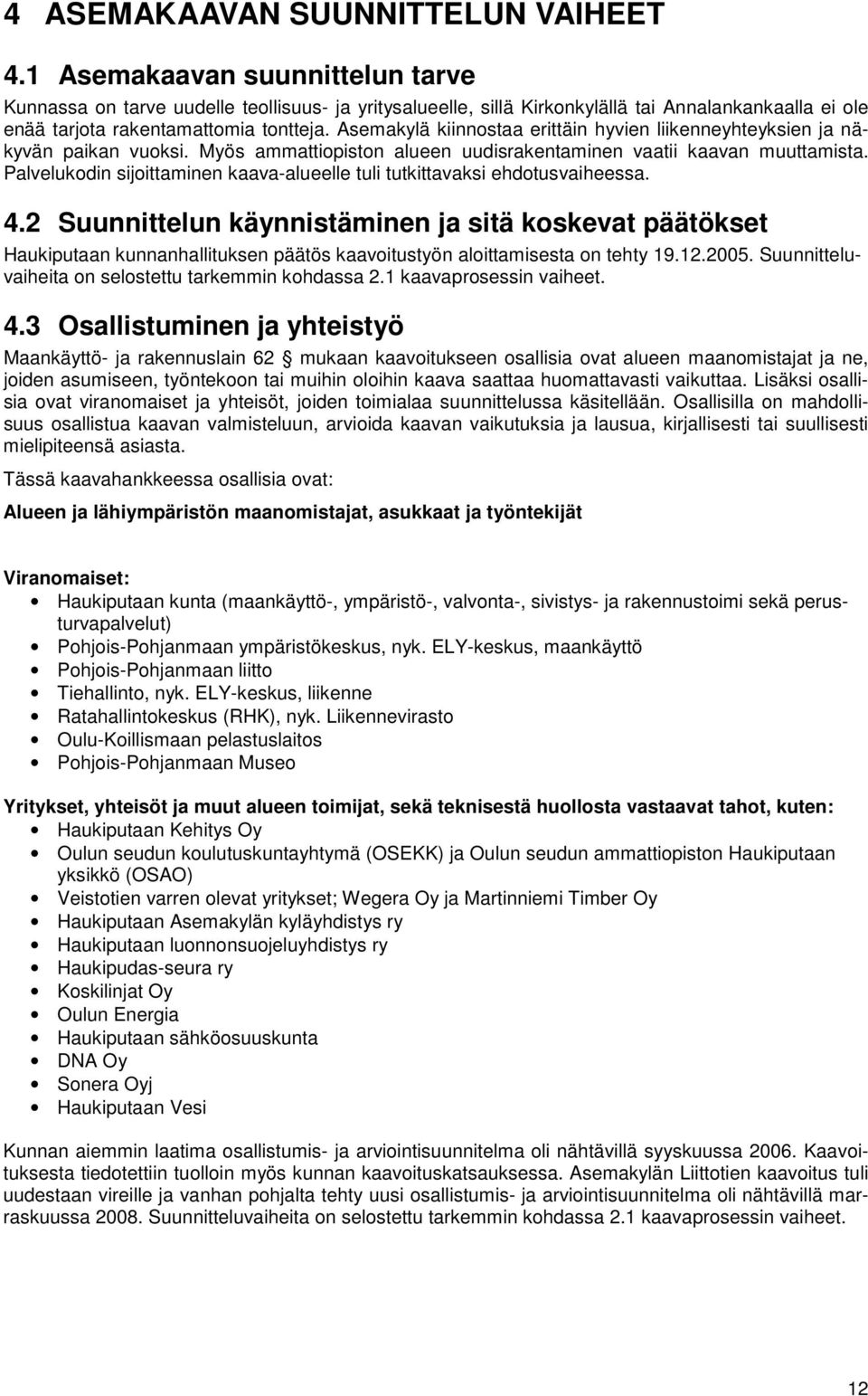 Asemakylä kiinnostaa erittäin hyvien liikenneyhteyksien ja näkyvän paikan vuoksi. Myös ammattiopiston alueen uudisrakentaminen vaatii kaavan muuttamista.