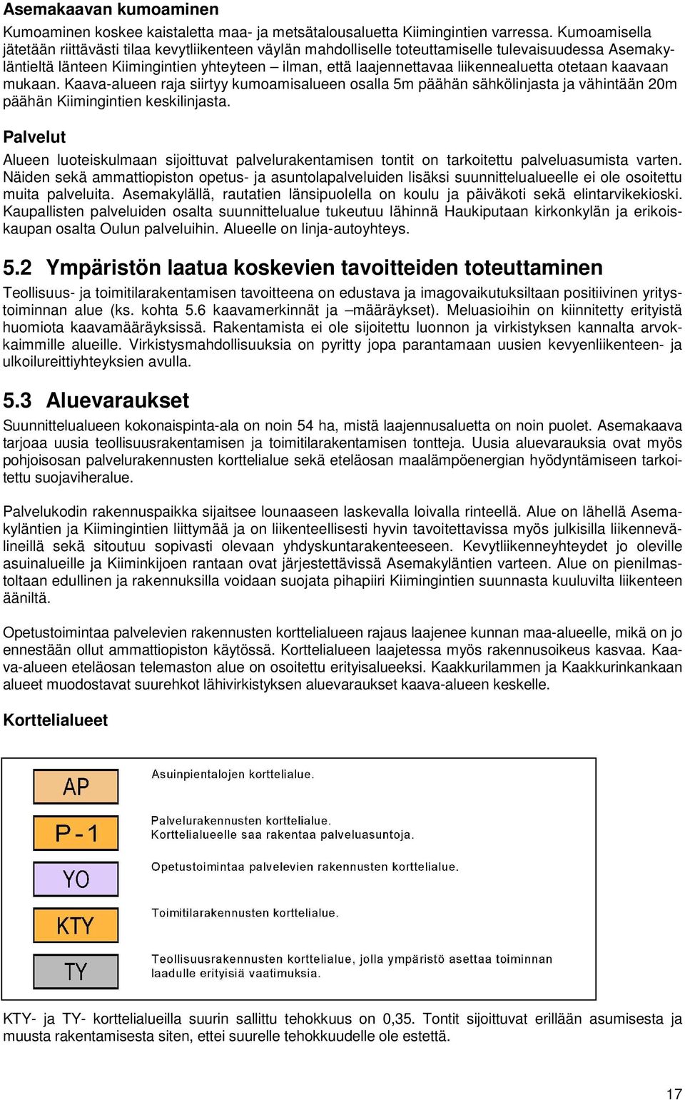 liikennealuetta otetaan kaavaan mukaan. Kaava-alueen raja siirtyy kumoamisalueen osalla 5m päähän sähkölinjasta ja vähintään 20m päähän Kiimingintien keskilinjasta.