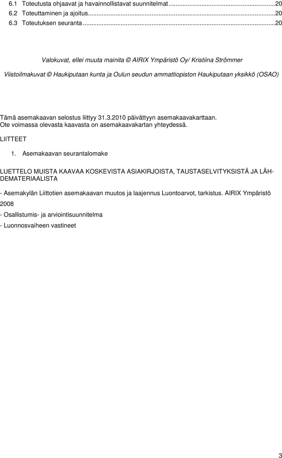 asemakaavan selostus liittyy 31.3.2010 päivättyyn asemakaavakarttaan. Ote voimassa olevasta kaavasta on asemakaavakartan yhteydessä. LIITTEET 1.