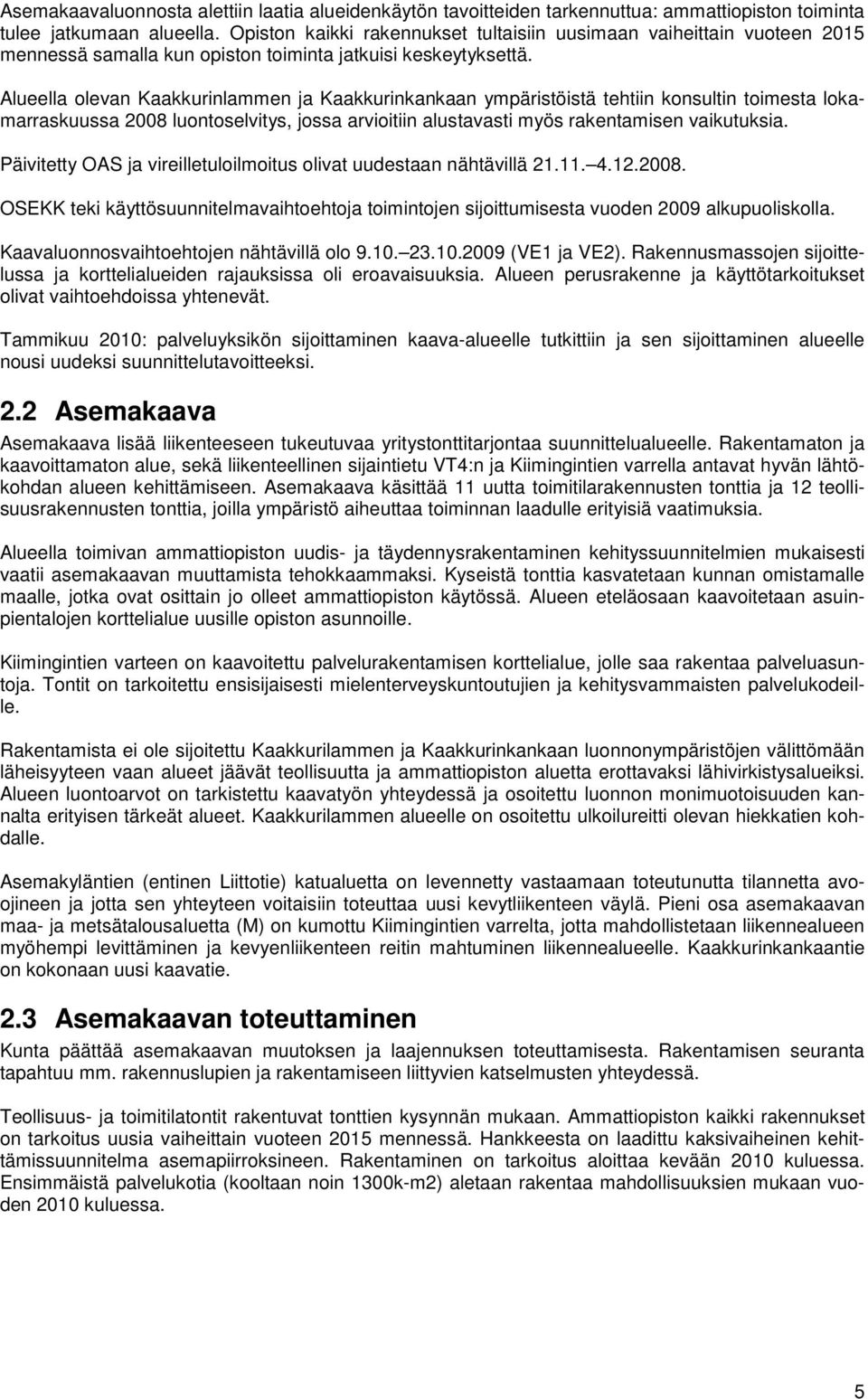 Alueella olevan Kaakkurinlammen ja Kaakkurinkankaan ympäristöistä tehtiin konsultin toimesta lokamarraskuussa 2008 luontoselvitys, jossa arvioitiin alustavasti myös rakentamisen vaikutuksia.