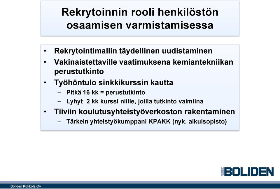 sinkkikurssin kautta Pitkä 16 kk = perustutkinto Lyhyt 2 kk kurssi niille, joilla tutkinto