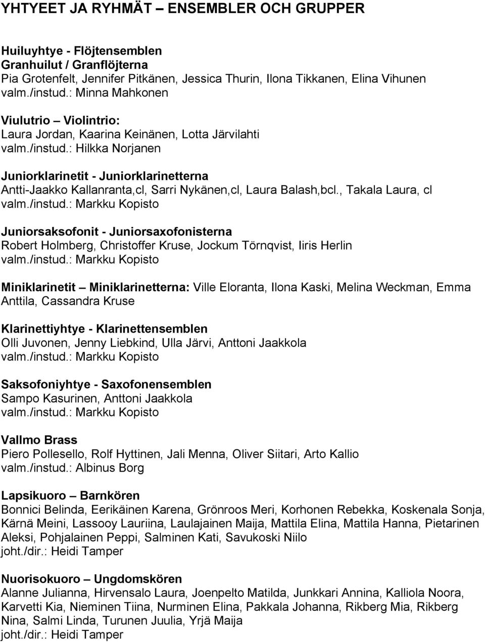 : Hilkka Norjanen Juniorklarinetit - Juniorklarinetterna Antti-Jaakko Kallanranta,cl, Sarri Nykänen,cl, Laura Balash,bcl., Takala Laura, cl valm./instud.