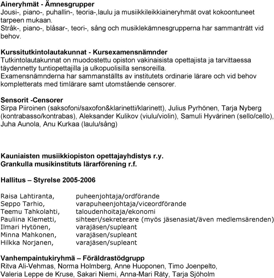 Kurssitutkintolautakunnat - Kursexamensnämnder Tutkintolautakunnat on muodostettu opiston vakinaisista opettajista ja tarvittaessa täydennetty tuntiopettajilla ja ulkopuolisilla sensoreilla.