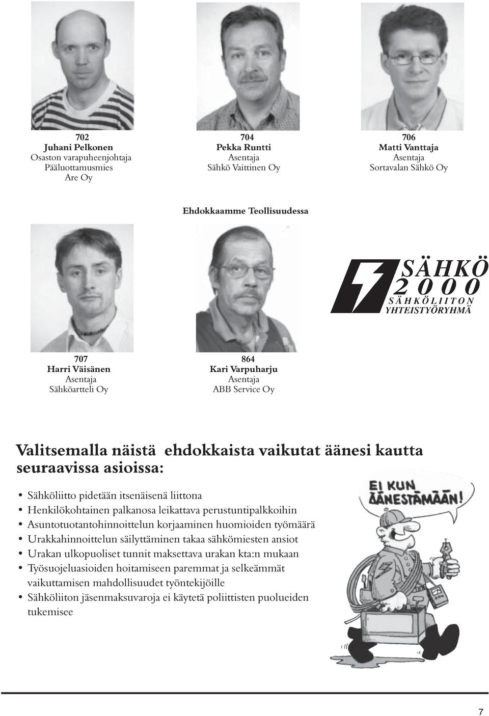 palkanosa leikattava perustuntipalkkoihin Asuntotuotantohinnoittelun korjaaminen huomioiden työmäärä Urakkahinnoittelun säilyttäminen takaa sähkömiesten ansiot Urakan ulkopuoliset tunnit