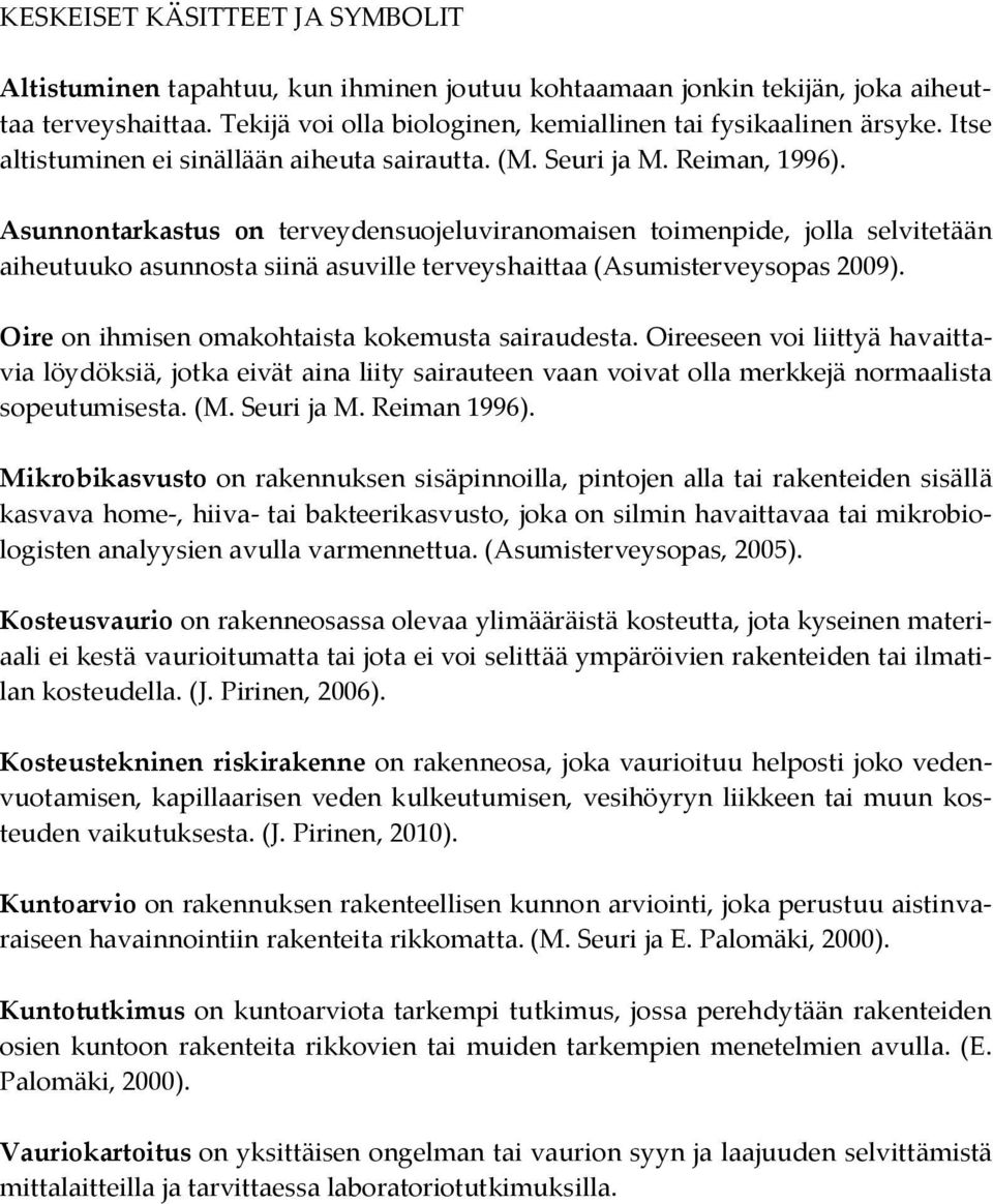 Asunnontarkastus on terveydensuojeluviranomaisen toimenpide, jolla selvitetään aiheutuuko asunnosta siinä asuville terveyshaittaa (Asumisterveysopas 2009).